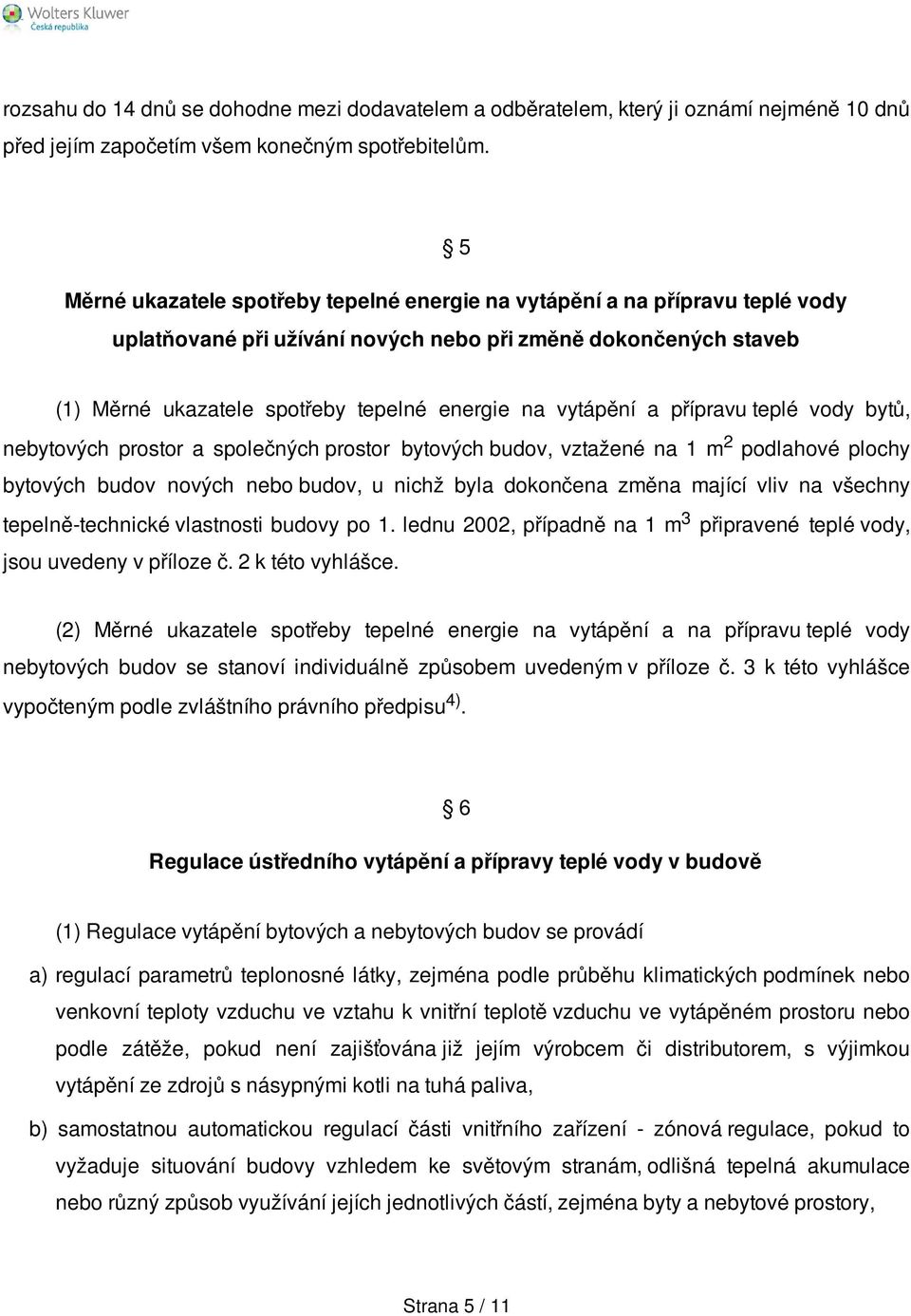 přípravu teplé vody bytů, nebytových prostor a společných prostor bytových budov, vztažené na 1 m 2 podlahové plochy bytových budov nových nebo budov, u nchž byla dokončena změna mající vlv na