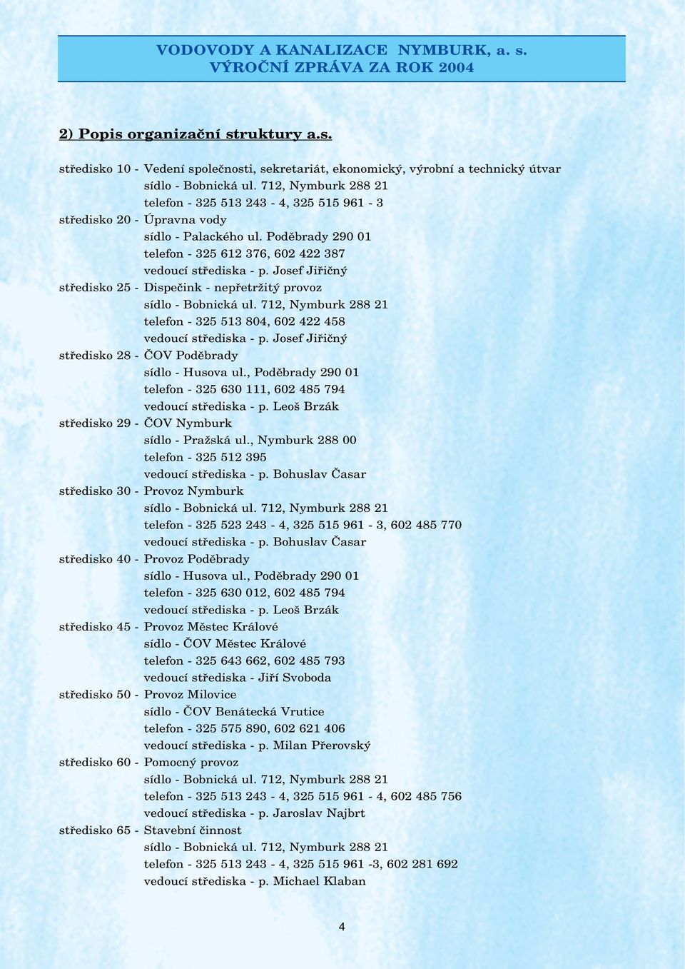 Josef Jiřičný středisko 25 - Dispečink - nepřetržitý provoz sídlo - Bobnická ul. 712, Nymburk 288 21 telefon - 325 513 84, 62 422 458 vedoucí střediska - p.