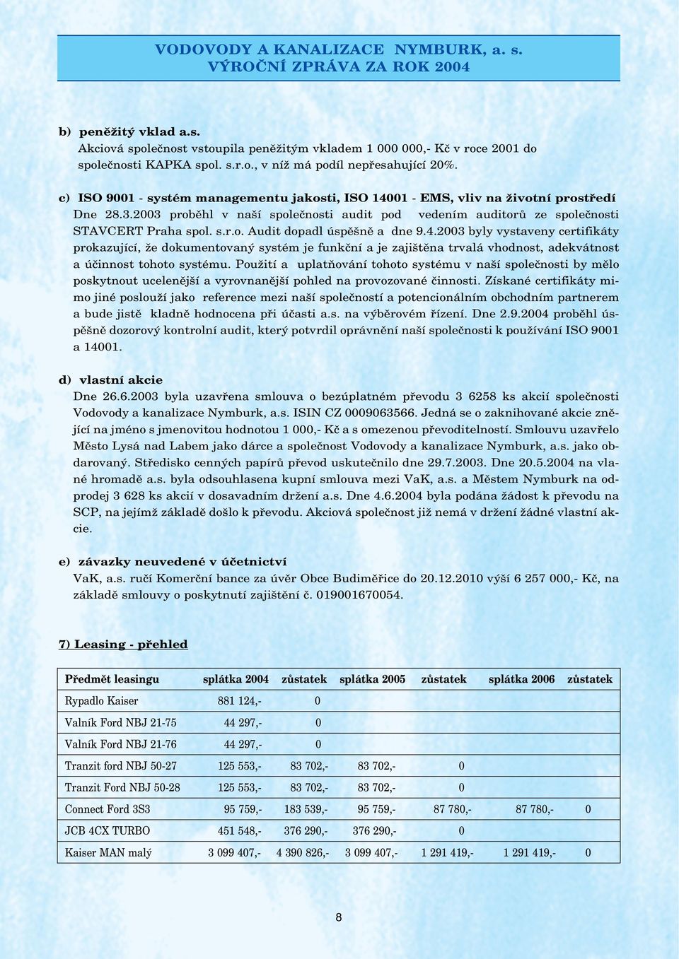 4.23 byly vystaveny certifikáty prokazující, že dokumentovaný systém je funkční a je zajištěna trvalá vhodnost, adekvátnost a účinnost tohoto systému.