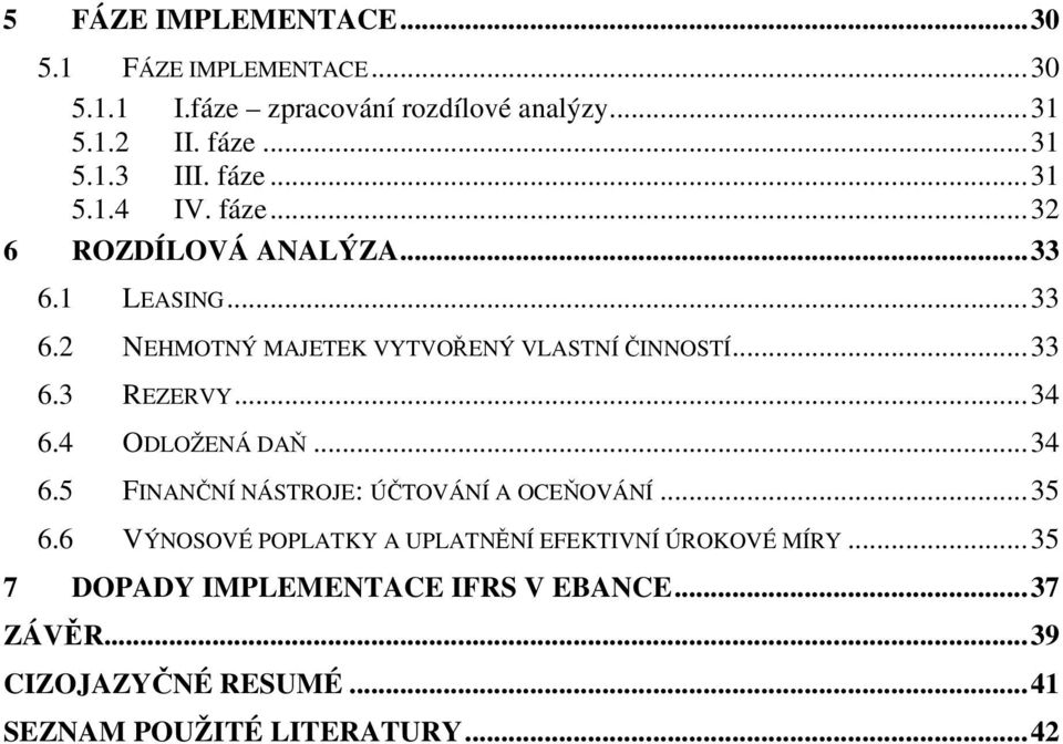 ..34 6.4 ODLOŽENÁ DAŇ...34 6.5 FINANČNÍ NÁSTROJE: ÚČTOVÁNÍ A OCEŇOVÁNÍ...35 6.