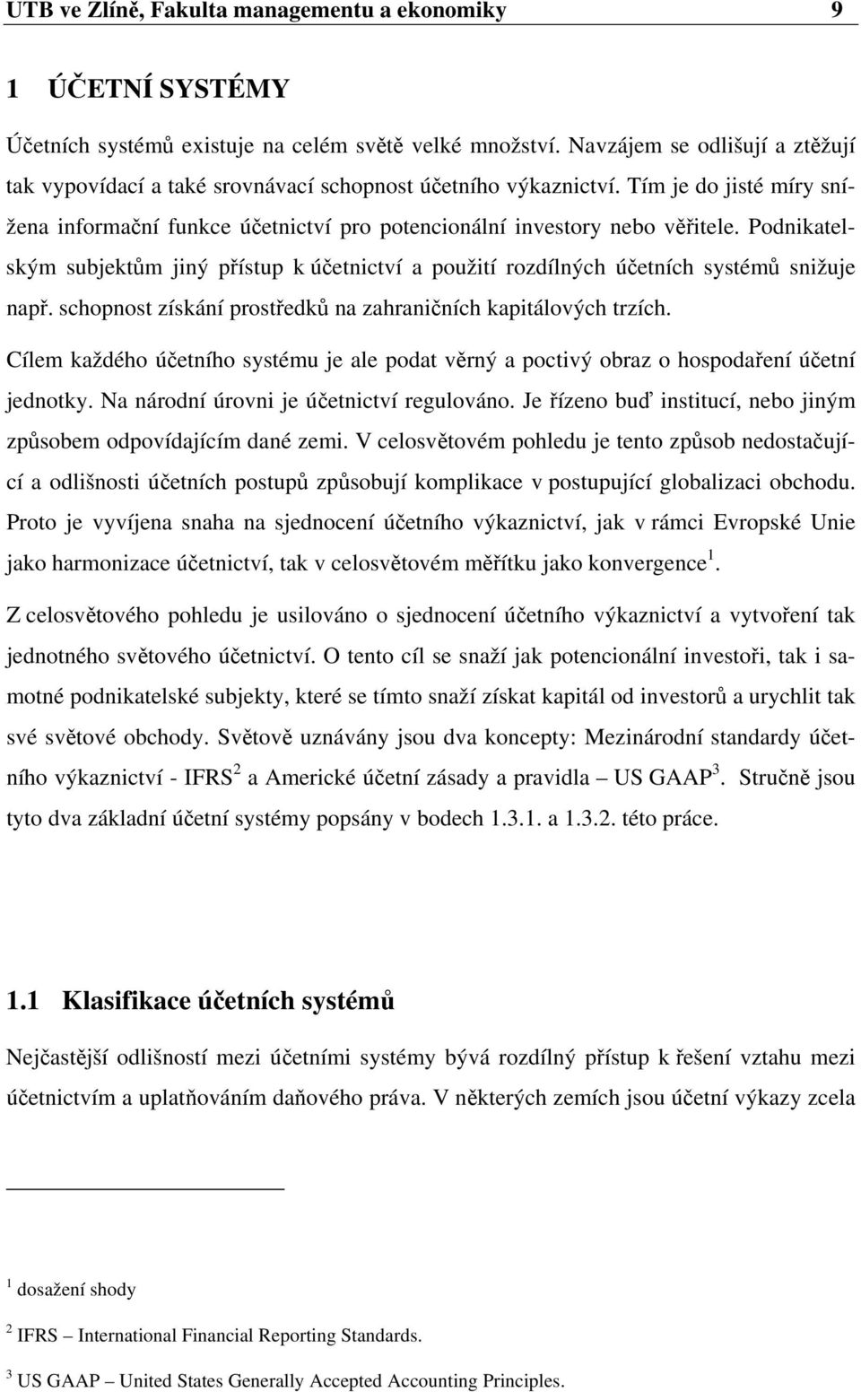 Podnikatelským subjektům jiný přístup k účetnictví a použití rozdílných účetních systémů snižuje např. schopnost získání prostředků na zahraničních kapitálových trzích.