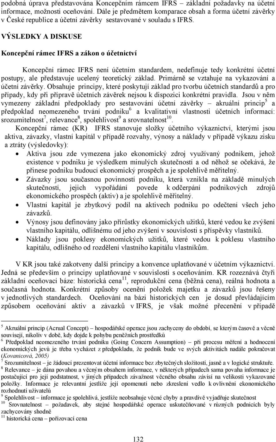 VÝSLEDKY A DISKUSE Koncepční rámec IFRS a zákon o účetnictví Koncepční rámec IFRS není účetním standardem, nedefinuje tedy konkrétní účetní postupy, ale představuje ucelený teoretický základ.