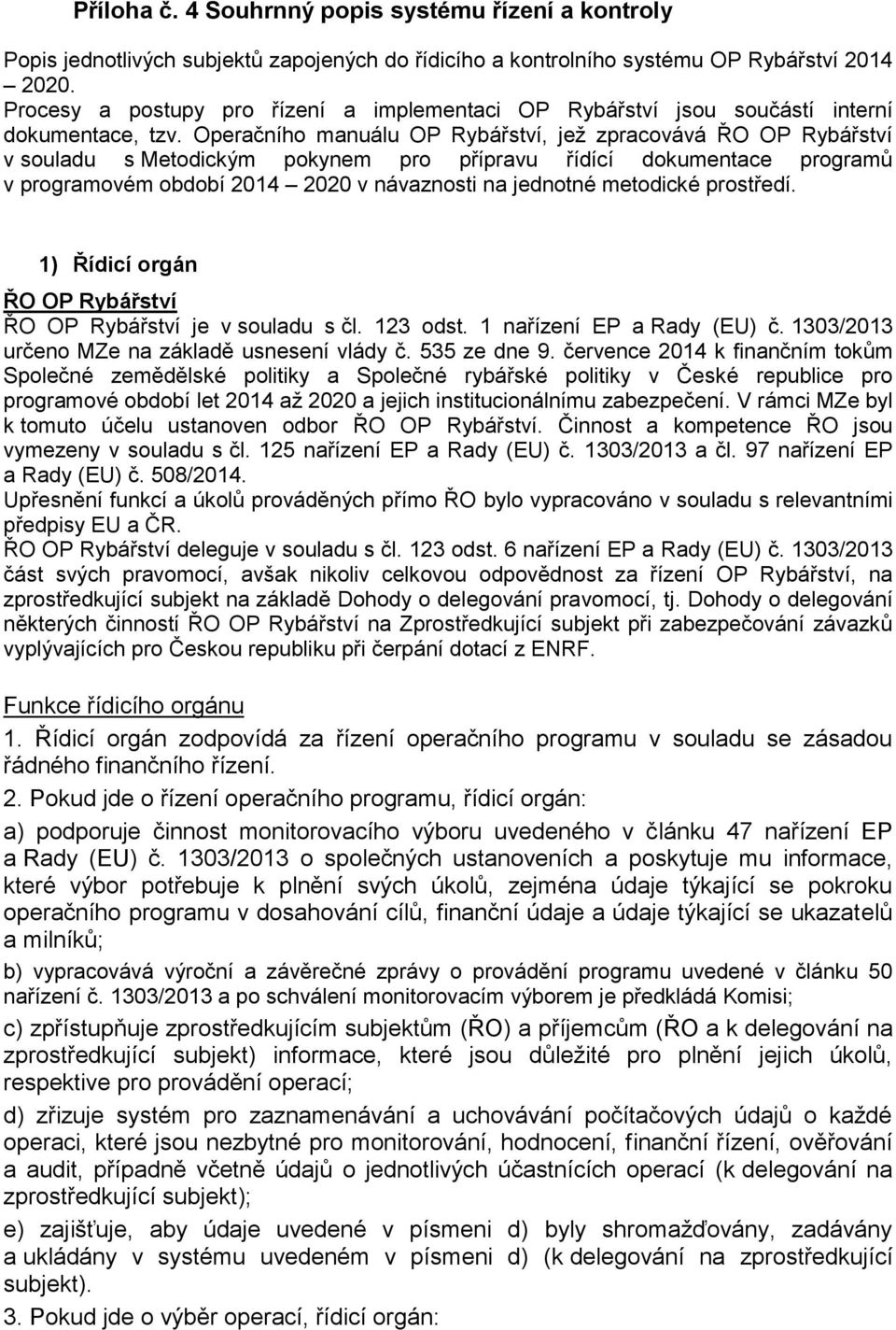 Operačního manuálu OP Rybářství, jež zpracovává ŘO OP Rybářství v souladu s Metodickým pokynem pro přípravu řídící dokumentace programů v programovém období 2014 2020 v návaznosti na jednotné