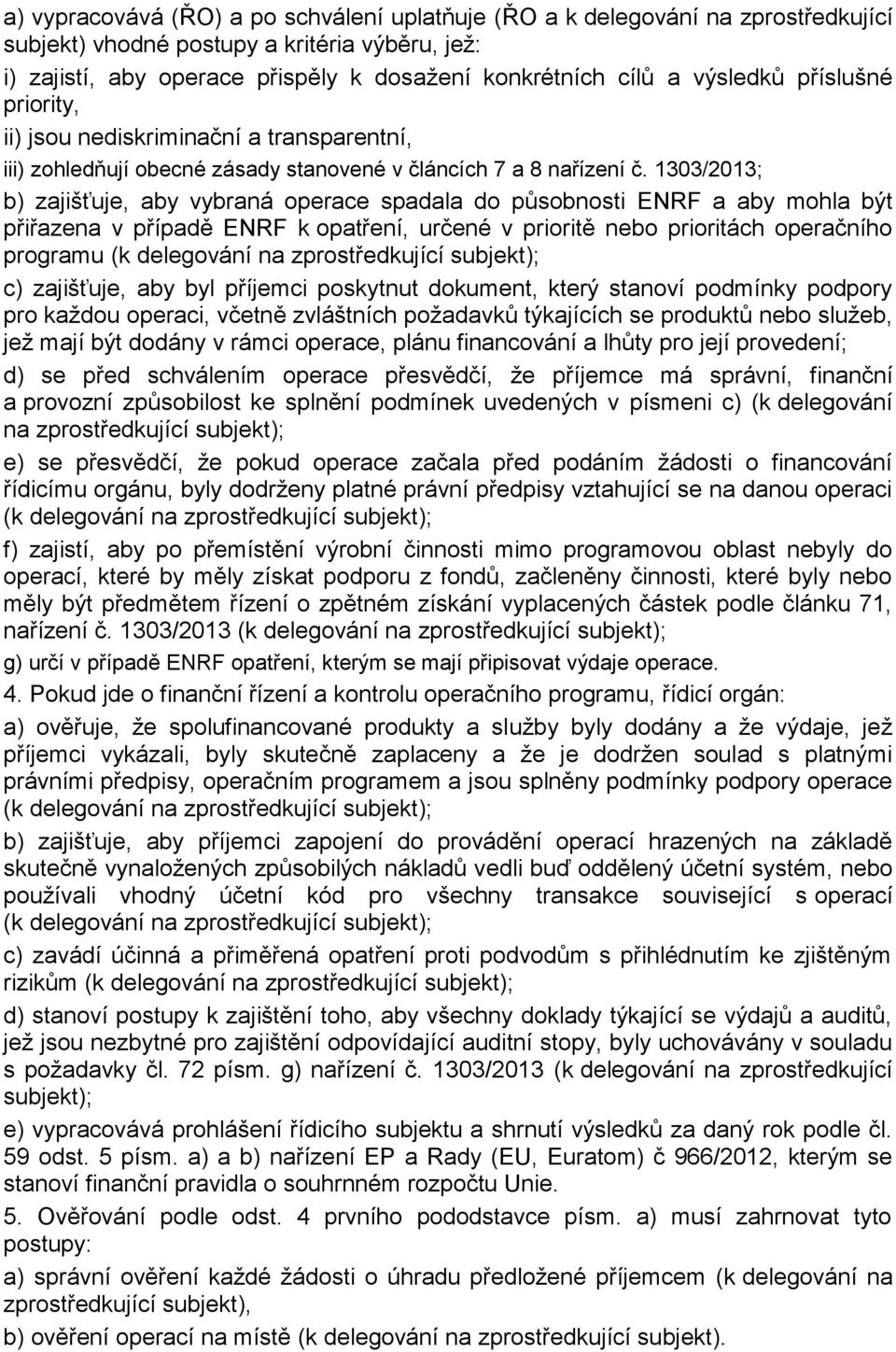 1303/2013; b) zajišťuje, aby vybraná operace spadala do působnosti ENRF a aby mohla být přiřazena v případě ENRF k opatření, určené v prioritě nebo prioritách operačního programu (k delegování na