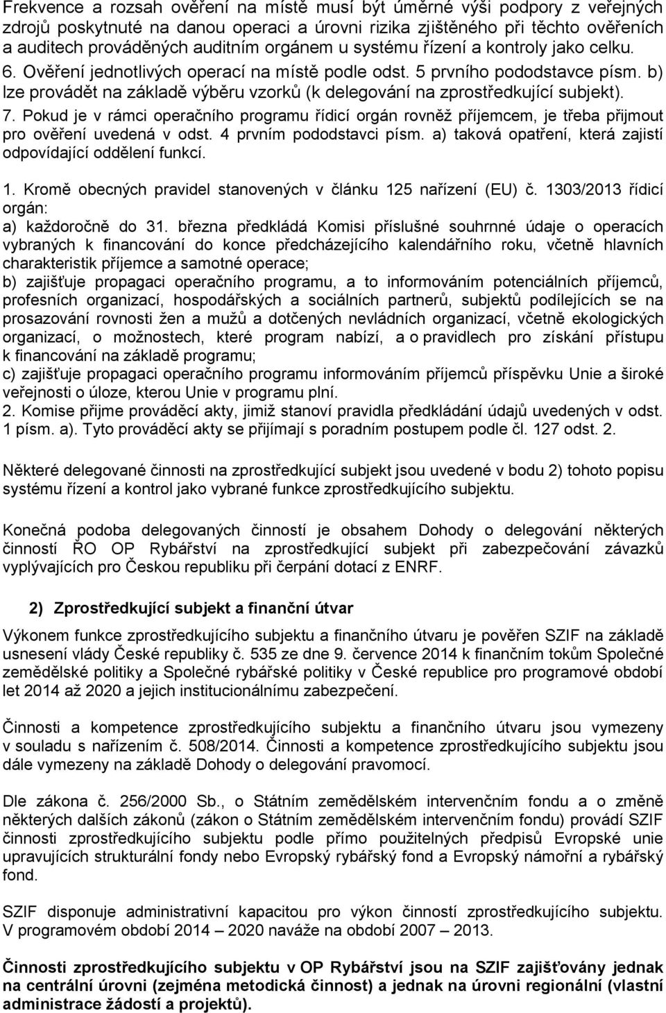 b) lze provádět na základě výběru vzorků (k delegování na zprostředkující subjekt). 7. Pokud je v rámci operačního programu řídicí orgán rovněž příjemcem, je třeba přijmout pro ověření uvedená v odst.