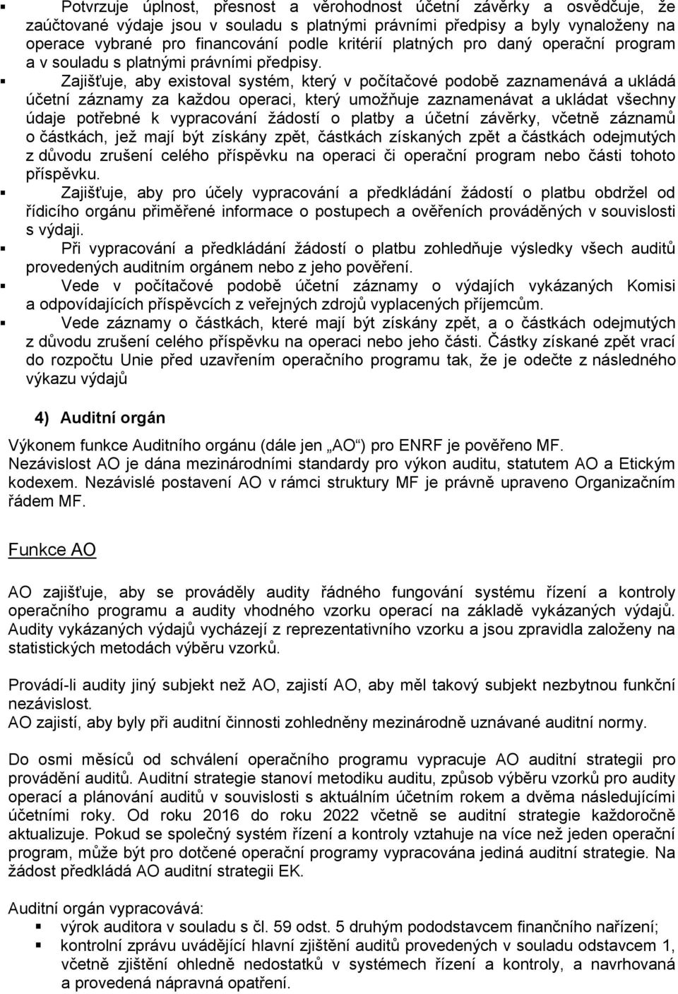 Zajišťuje, aby existoval systém, který v počítačové podobě zaznamenává a ukládá účetní záznamy za každou operaci, který umožňuje zaznamenávat a ukládat všechny údaje potřebné k vypracování žádostí o