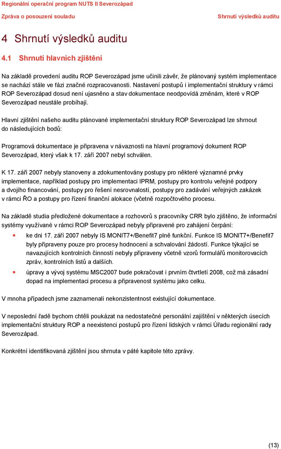 Nastavení postupů i implementační struktury v rámci ROP everozápad dosud není ujasněno a stav dokumentace neodpovídá změnám, které v ROP everozápad neustále probíhají.