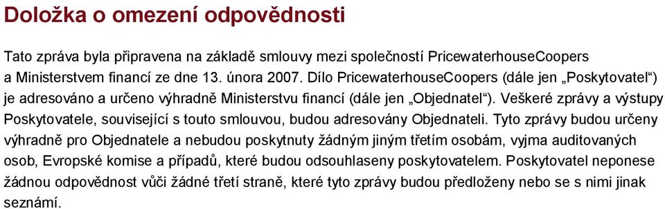 Veškeré zprávy a výstupy Poskytovatele, související s touto smlouvou, budou adresovány Objednateli.