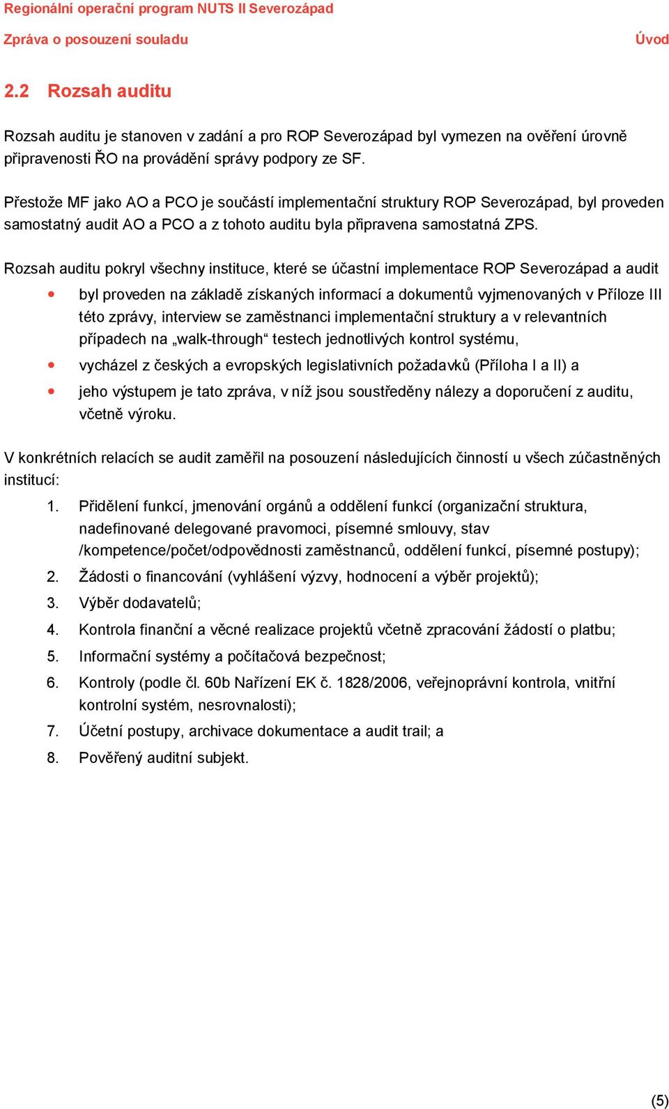 Rozsah auditu pokryl všechny instituce, které se účastní implementace ROP everozápad a audit byl proveden na základě získaných informací a dokumentů vyjmenovaných v Příloze III této zprávy, interview