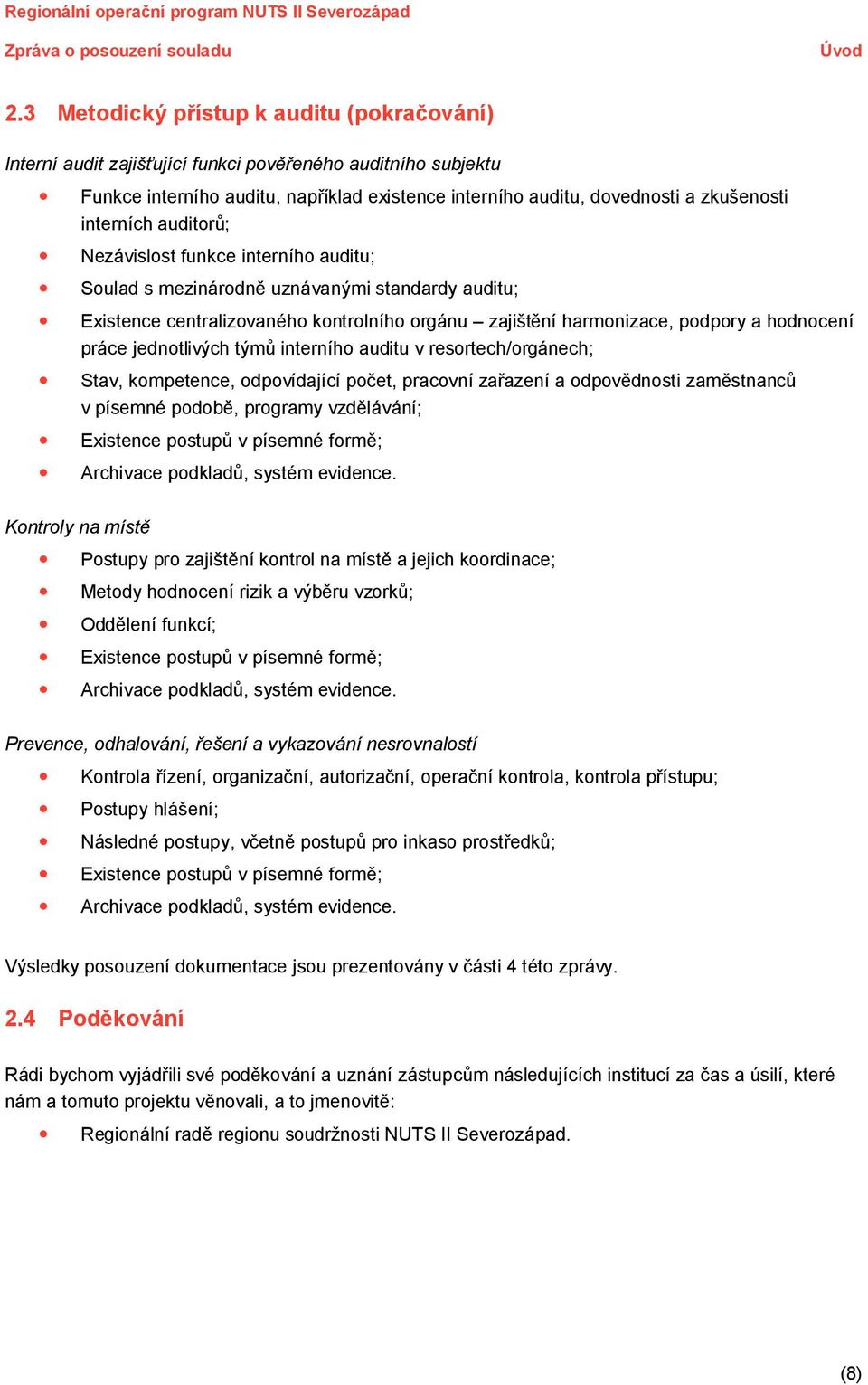 interních auditorů; Nezávislost funkce interního auditu; oulad s mezinárodně uznávanými standardy auditu; Existence centralizovaného kontrolního orgánu zajištění harmonizace, podpory a hodnocení