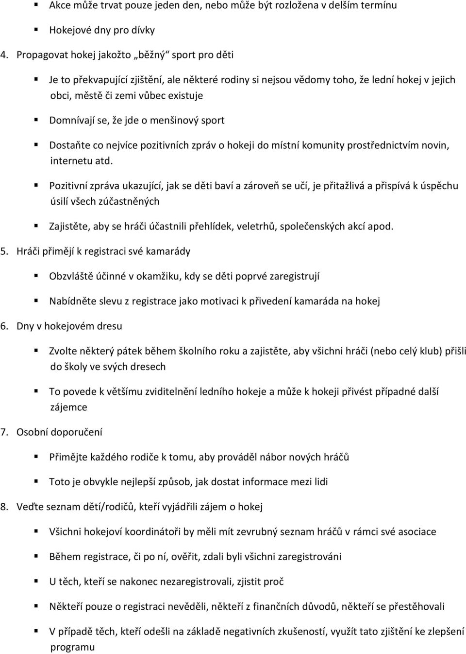 menšinový sport Dostaňte co nejvíce pozitivních zpráv o hokeji do místní komunity prostřednictvím novin, internetu atd.