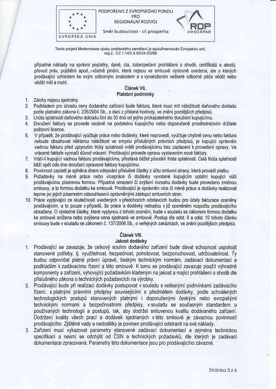 kterfch prod6vajici vzhledem ke svim odbornym znalostem a s vynalozenim ve5ker6 odborn6 pede v6d6l nebo v6d6t m6l a mohl' cr'nek Vt. Platebni podminky Zhlohy nejsou sjed n6ny.