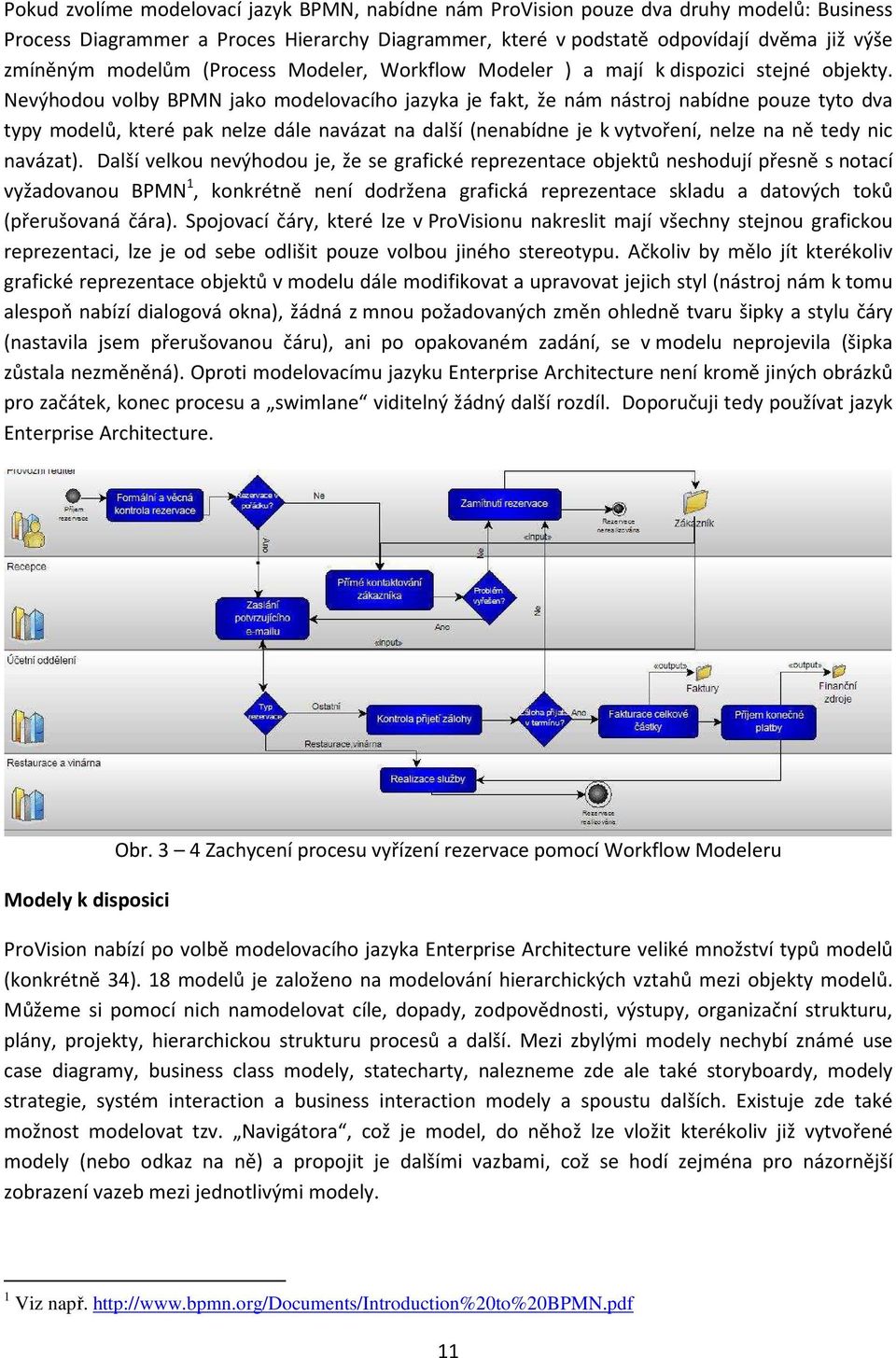 Nevýhodou volby BPMN jako modelovacího jazyka je fakt, že nám nástroj nabídne pouze tyto dva typy modelů, které pak nelze dále navázat na další (nenabídne je k vytvoření, nelze na ně tedy nic