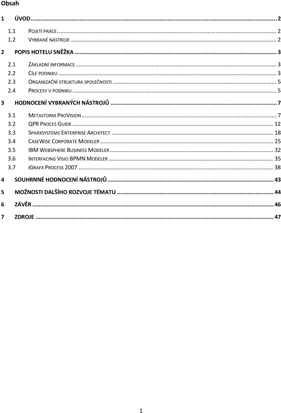 3 SPARXSYSTEMS ENTERPRISE ARCHITECT...18 3.4 CASEWISE CORPORATE MODELER...25 3.5 IBM WEBSPHERE BUSINESS MODELER...32 3.