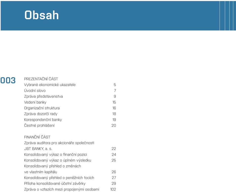 s. 22 Konsolidovaný výkaz o finanční pozici 24 Konsolidovaný výkaz o úplném výsledku 25 Konsolidovaný přehled o změnách ve vlastním