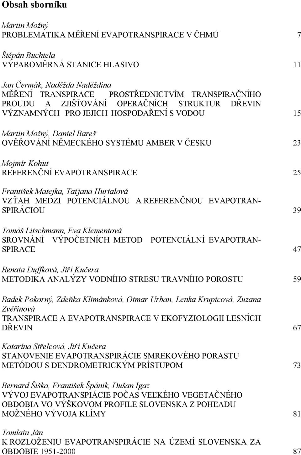 REFERENČNÍ EVAPOTRANSPIRACE 25 František Matejka, Taťjana Hurtalová VZŤAH MEDZI POTENCIÁLNOU A REFERENČNOU EVAPOTRAN- SPIRÁCIOU 39 Tomáš Litschmann, Eva Klementová SROVNÁNÍ VÝPOČETNÍCH METOD