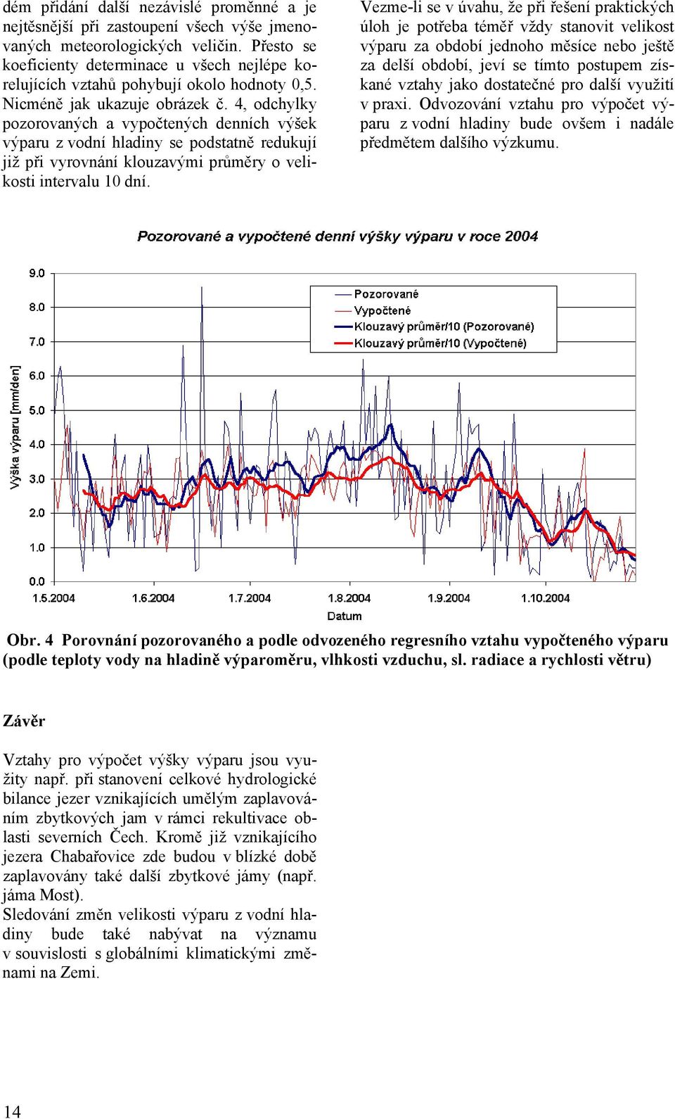 4, odchylky pozorovaných a vypočtených denních výšek výparu z vodní hladiny se podstatně redukují již při vyrovnání klouzavými průměry o velikosti intervalu 10 dní.