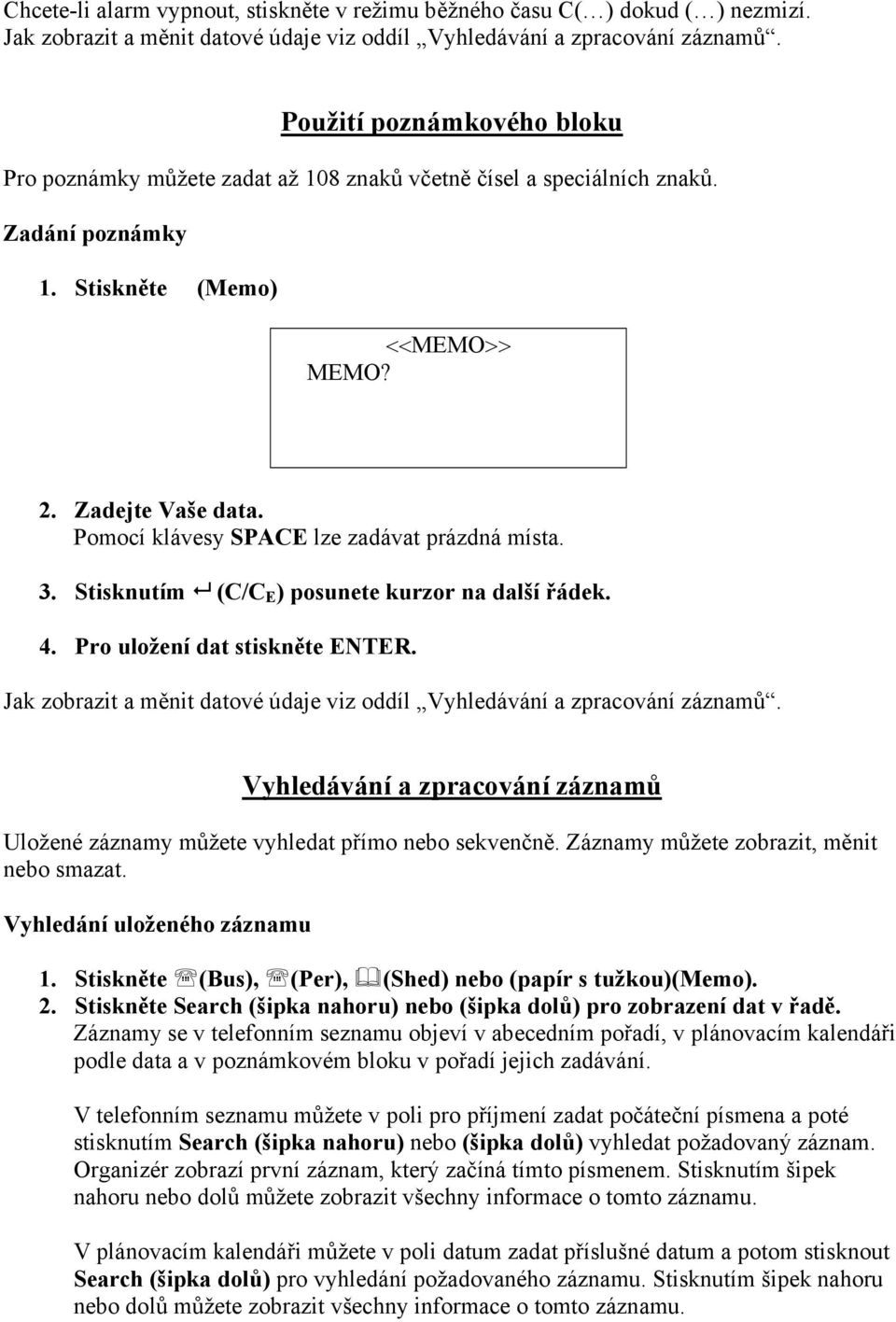 Pomocí klávesy SPACE lze zadávat prázdná místa. 3. Stisknutím (C/C E ) posunete kurzor na další řádek. 4. Pro uložení dat stiskněte ENTER.