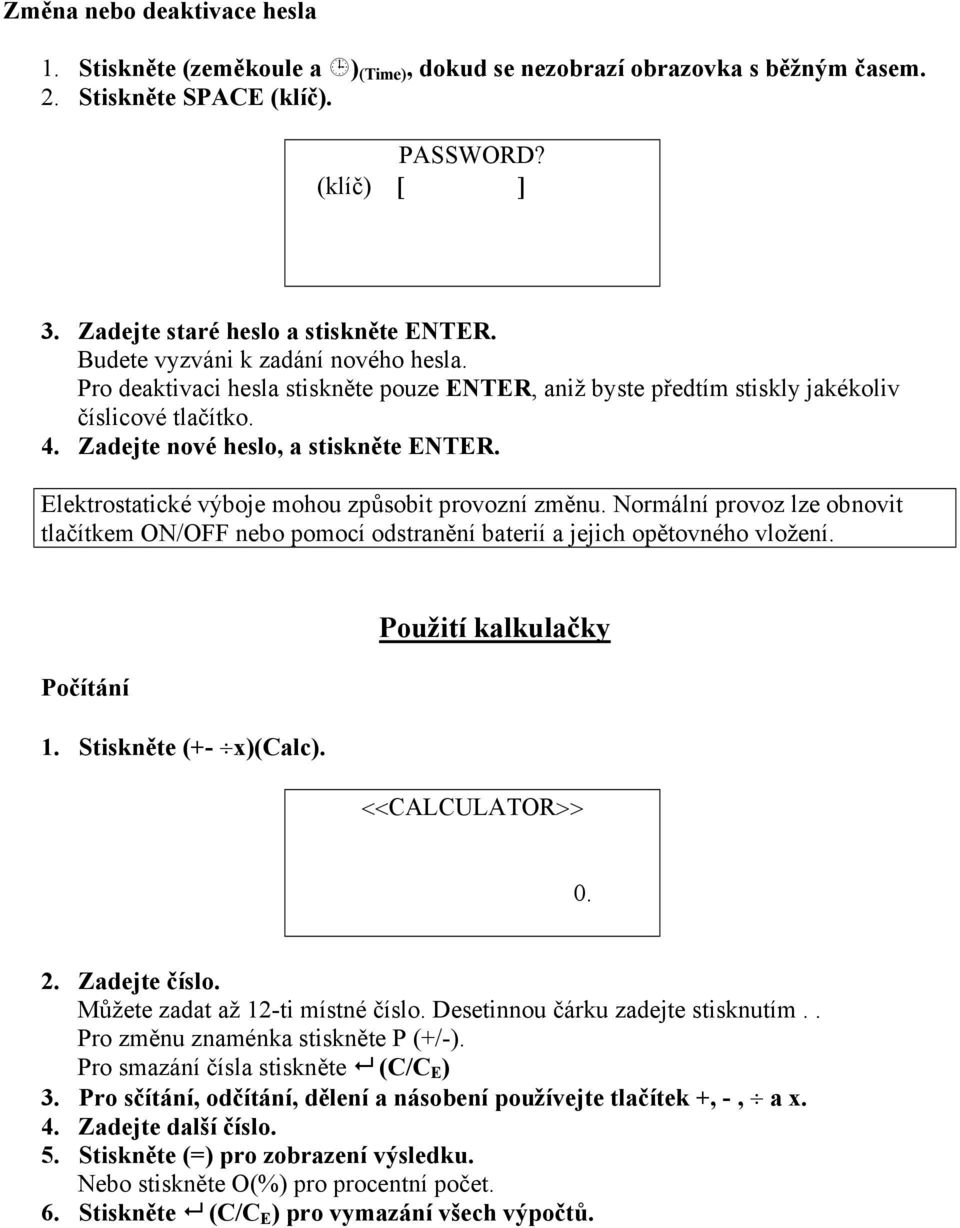 Elektrostatické výboje mohou způsobit provozní změnu. Normální provoz lze obnovit tlačítkem ON/OFF nebo pomocí odstranění baterií a jejich opětovného vložení. Použití kalkulačky Počítání 1.