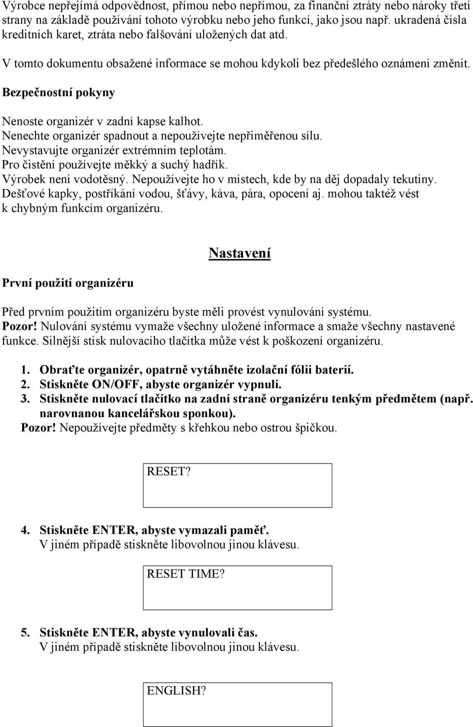 Bezpečnostní pokyny Nenoste organizér v zadní kapse kalhot. Nenechte organizér spadnout a nepoužívejte nepřiměřenou sílu. Nevystavujte organizér extrémním teplotám.