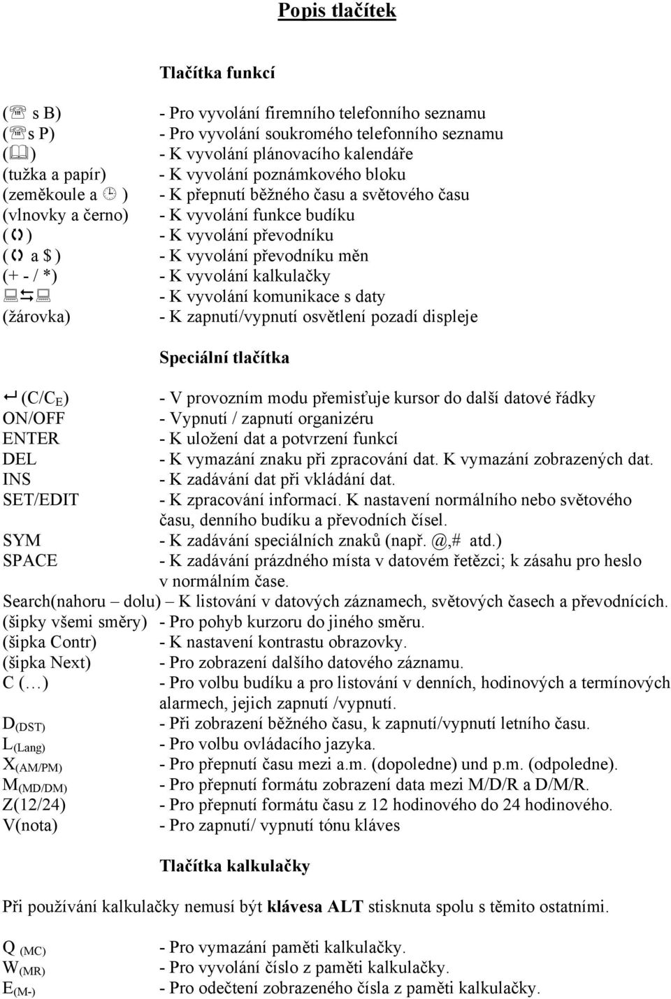 / *) - K vyvolání kalkulačky - K vyvolání komunikace s daty (žárovka) - K zapnutí/vypnutí osvětlení pozadí displeje Speciální tlačítka (C/C E ) - V provozním modu přemisťuje kursor do další datové