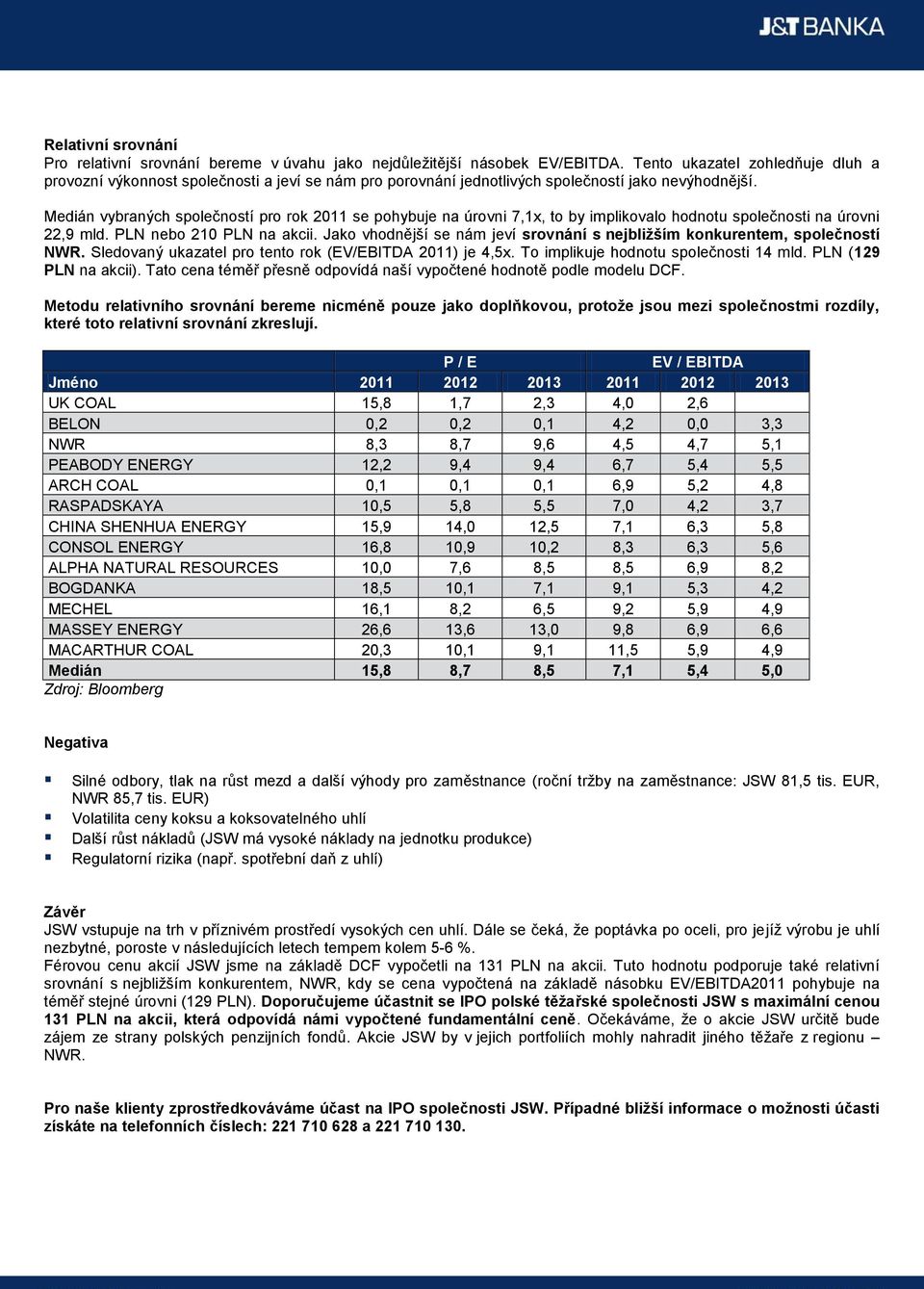 Medián vybraných společností pro rok 2011 se pohybuje na úrovni 7,1x, to by implikovalo hodnotu společnosti na úrovni 22,9 mld. PLN nebo 210 PLN na akcii.