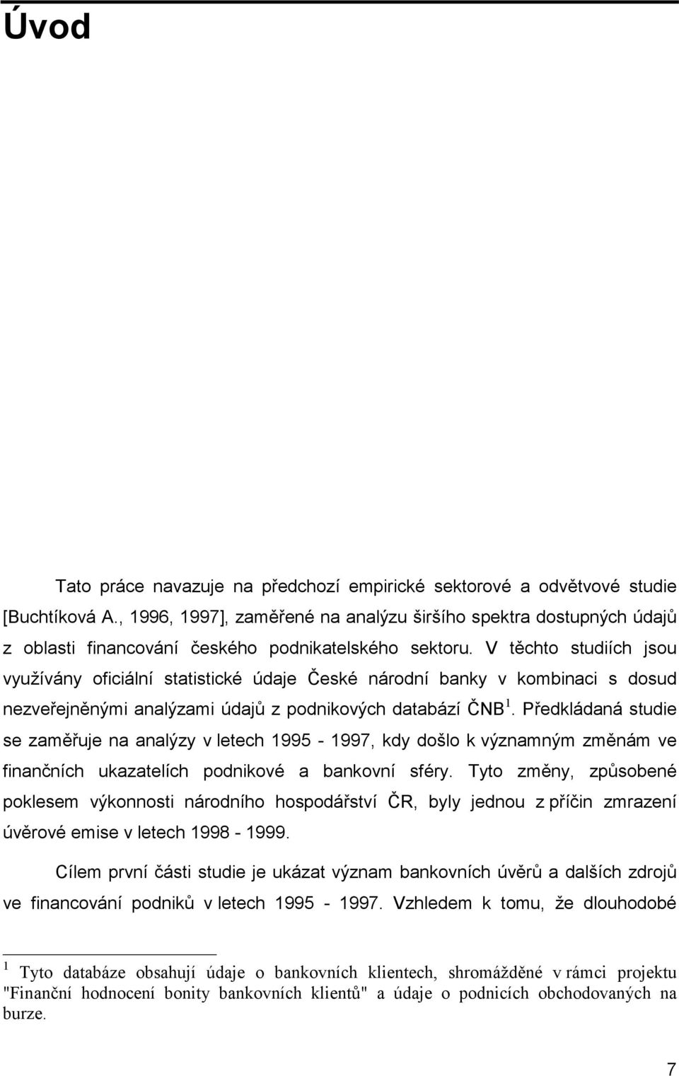 V těchto studiích jsou využívány oficiální statistické údaje České národní banky v kombinaci s dosud nezveřejněnými analýzami údajů z podnikových databází ČNB 1.