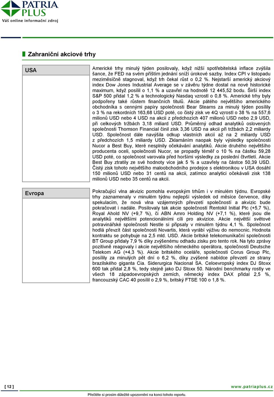 Nejstarší americký akciový index Dow Jones Industrial Average se v závěru týdne dostal na nové historické maximum, když posílil o 1,1 % a uzavřel na hodnotě 12 445,52 bodu.