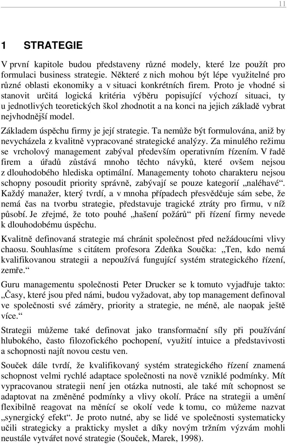 Proto je vhodné si stanovit určitá logická kritéria výběru popisující výchozí situaci, ty u jednotlivých teoretických škol zhodnotit a na konci na jejich základě vybrat nejvhodnější model.