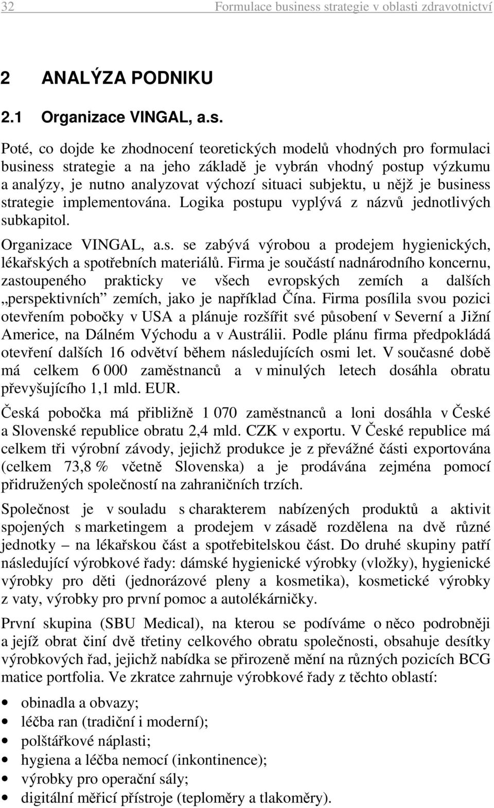 vybrán vhodný postup výzkumu a analýzy, je nutno analyzovat výchozí situaci subjektu, u nějž je business strategie implementována. Logika postupu vyplývá z názvů jednotlivých subkapitol.