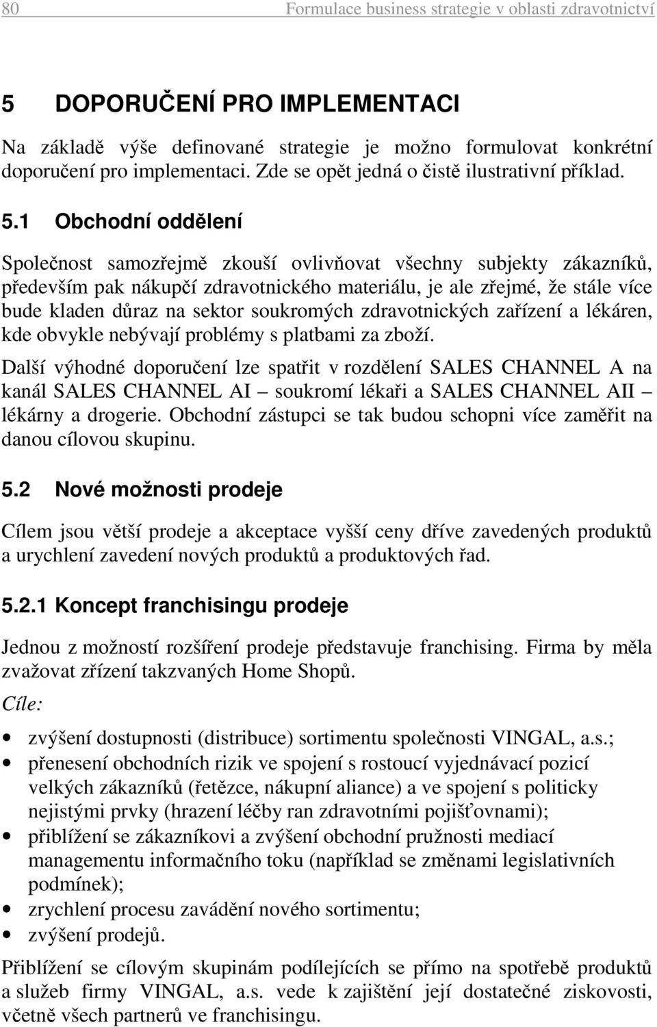 1 Obchodní oddělení Společnost samozřejmě zkouší ovlivňovat všechny subjekty zákazníků, především pak nákupčí zdravotnického materiálu, je ale zřejmé, že stále více bude kladen důraz na sektor