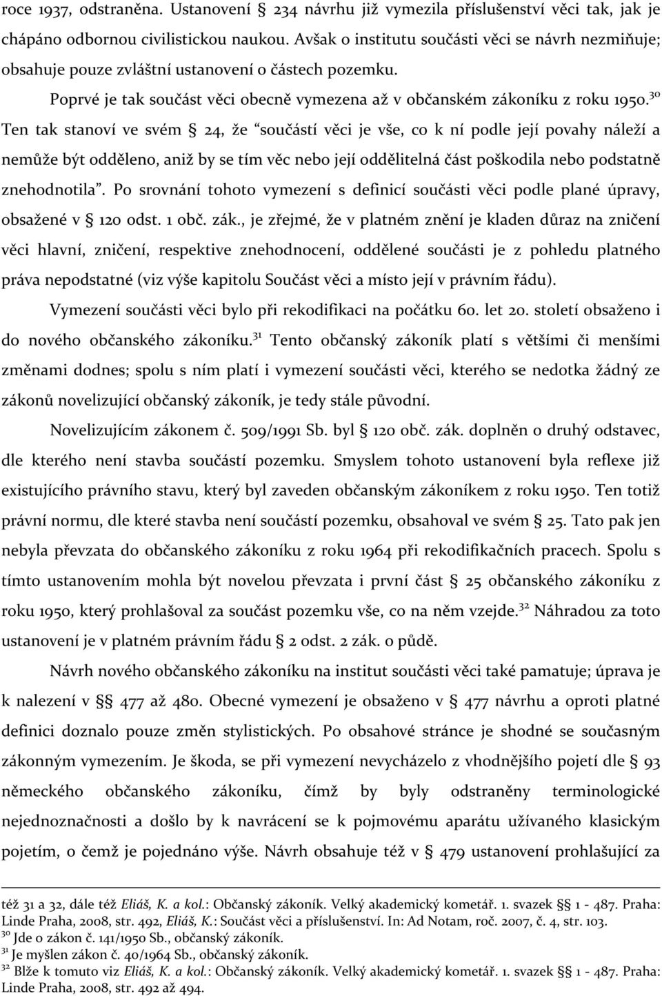 30 Ten tak stanoví ve svém 24, že součástí věci je vše, co k ní podle její povahy náleží a nemůže být odděleno, aniž by se tím věc nebo její oddělitelná část poškodila nebo podstatně znehodnotila.