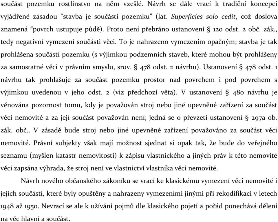 To je nahrazeno vymezením opačným; stavba je tak prohlášena součástí pozemku (s výjimkou podzemních staveb, které mohou být prohlášeny za samostatné věci v právním smyslu, srov. 478 odst. 2 návrhu).