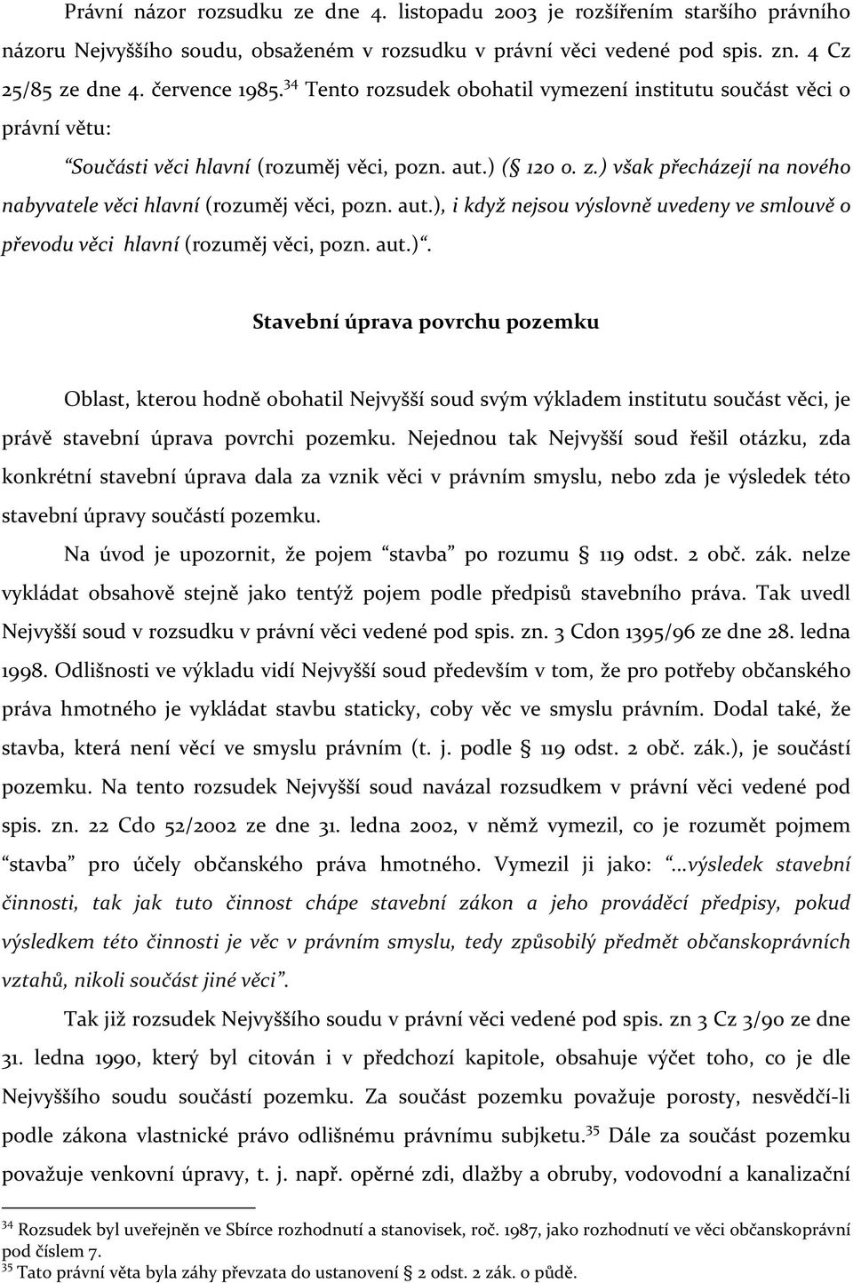 ) však přecházejí na nového nabyvatele věci hlavní (rozuměj věci, pozn. aut.), i když nejsou výslovně uvedeny ve smlouvě o převodu věci hlavní (rozuměj věci, pozn. aut.). Stavební úprava povrchu pozemku Oblast, kterou hodně obohatil Nejvyšší soud svým výkladem institutu součást věci, je právě stavební úprava povrchi pozemku.