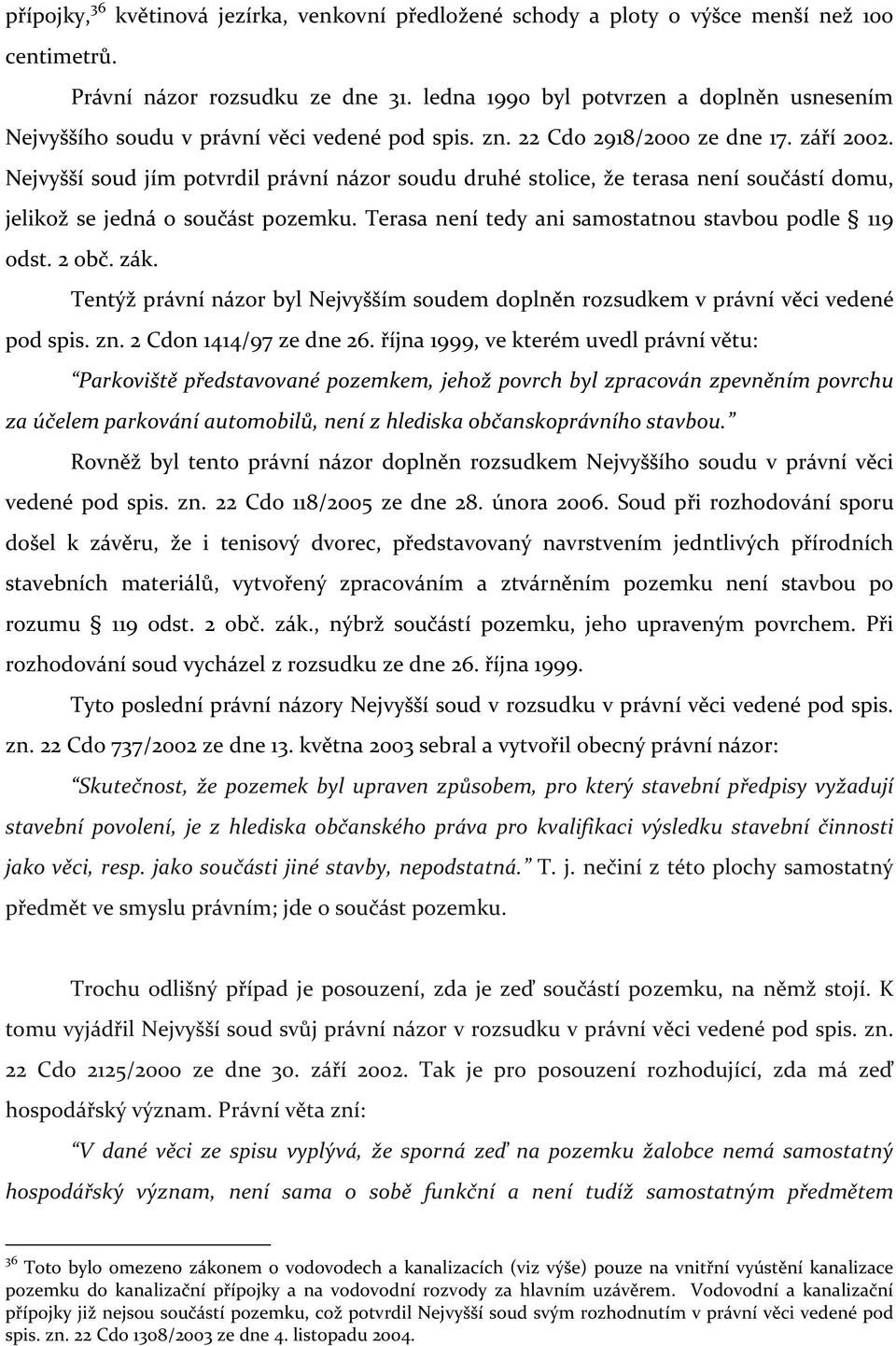 Nejvyšší soud jím potvrdil právní názor soudu druhé stolice, že terasa není součástí domu, jelikož se jedná o součást pozemku. Terasa není tedy ani samostatnou stavbou podle 119 odst. 2 obč. zák.