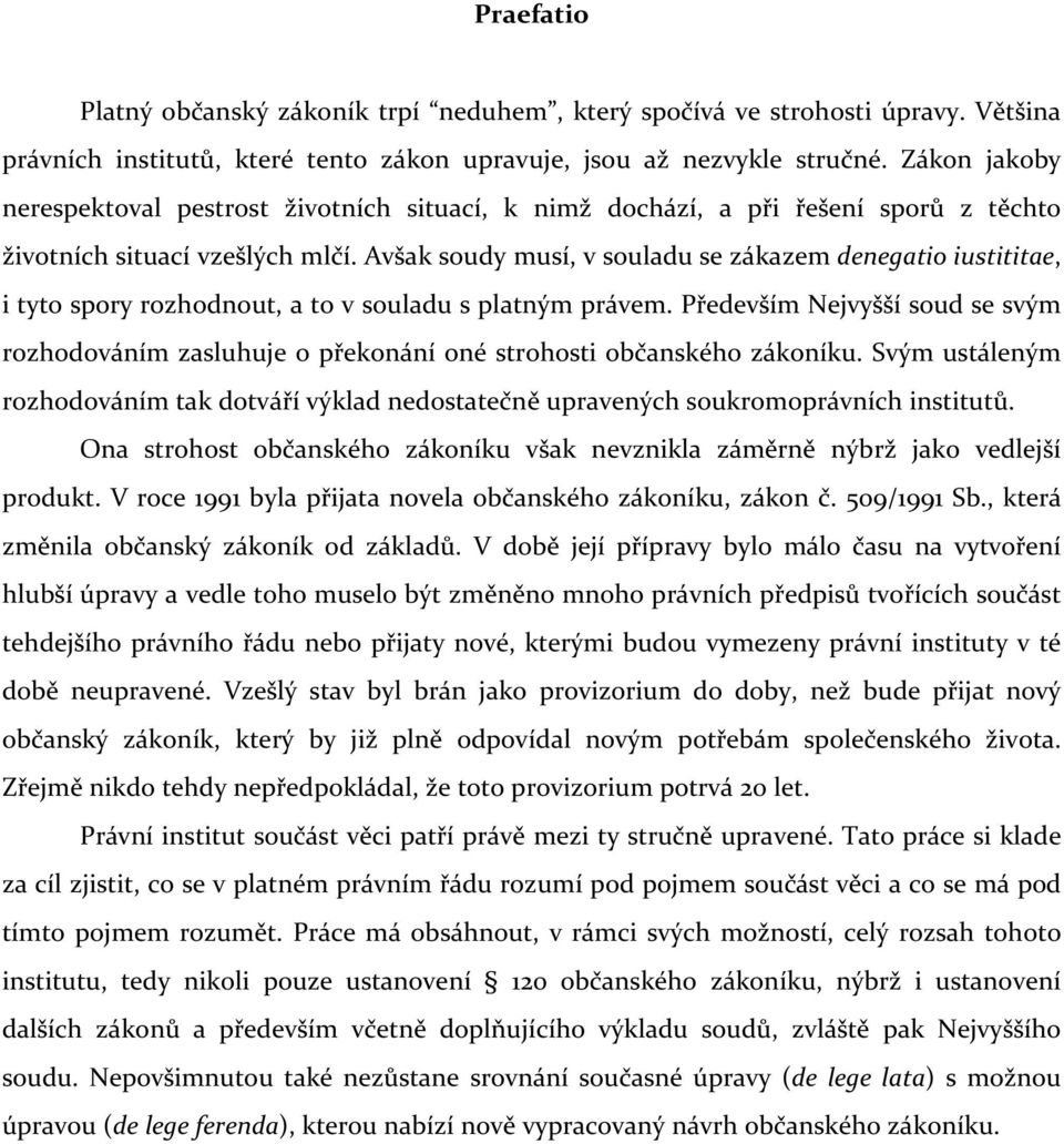 Avšak soudy musí, v souladu se zákazem denegatio iustititae, i tyto spory rozhodnout, a to v souladu s platným právem.