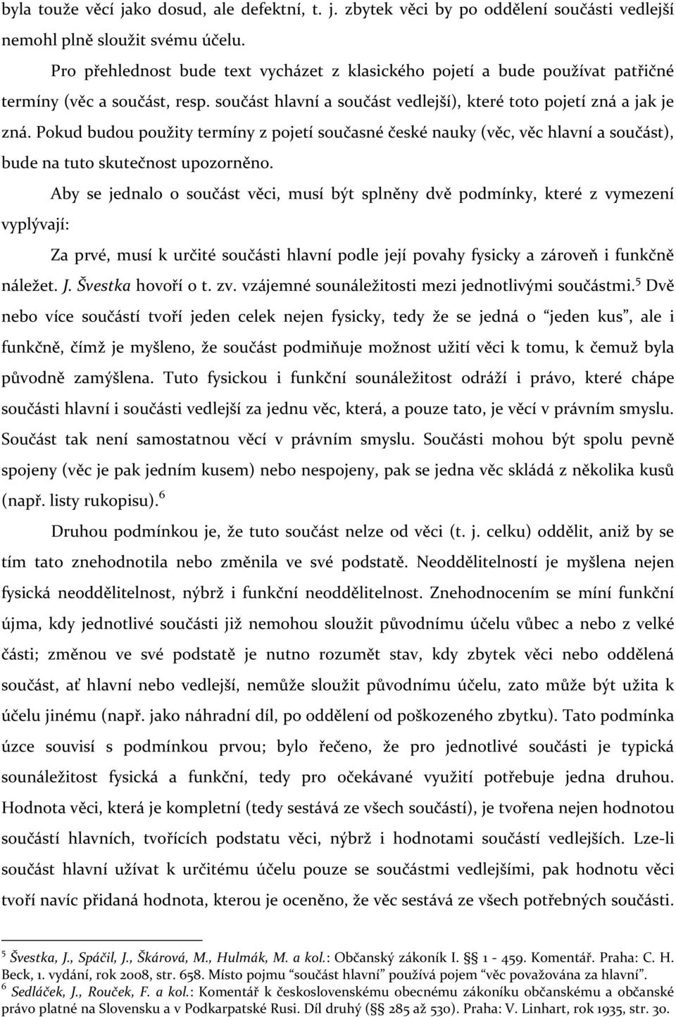 Pokud budou použity termíny z pojetí současné české nauky (věc, věc hlavní a součást), bude na tuto skutečnost upozorněno.