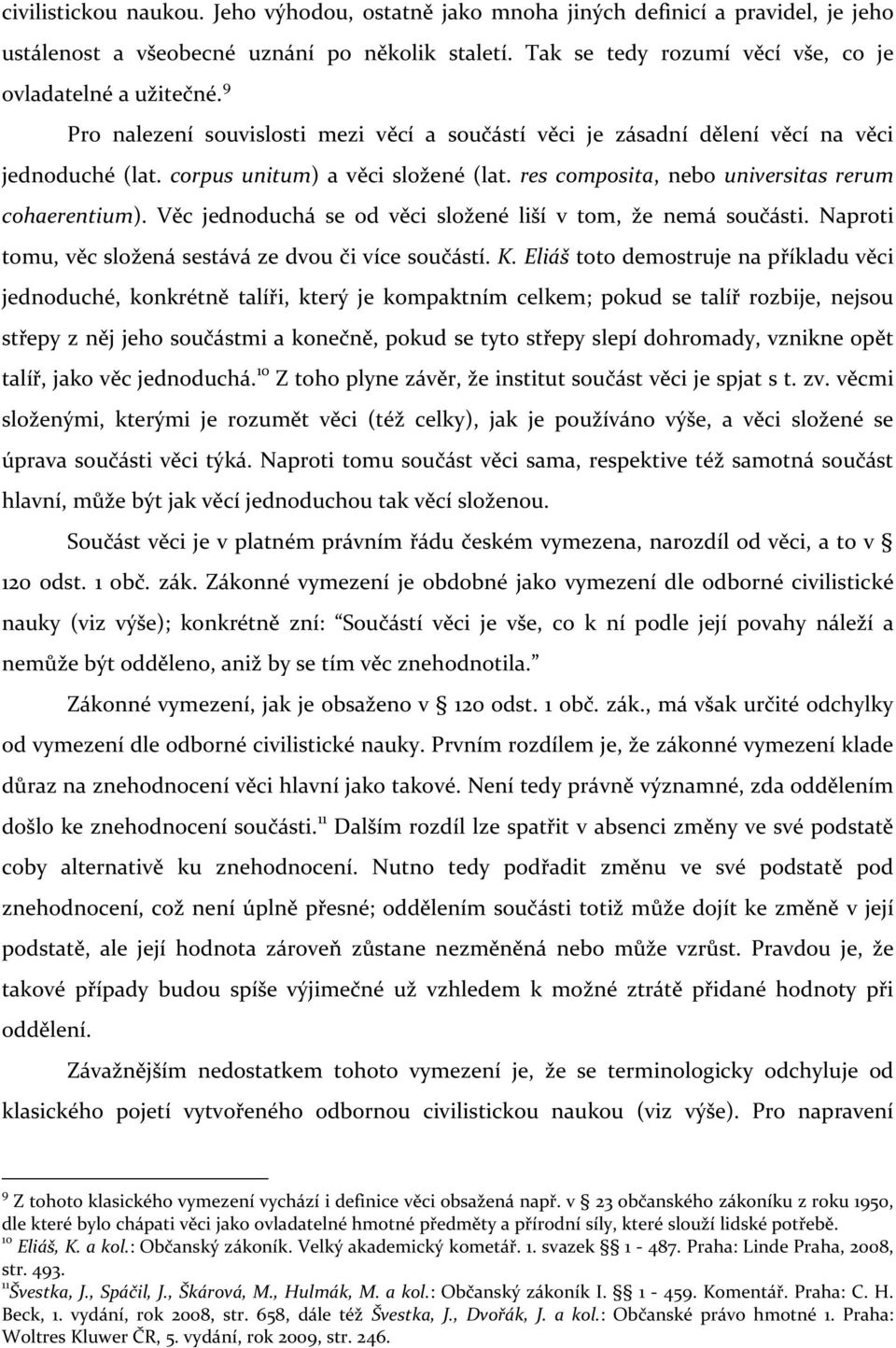 Věc jednoduchá se od věci složené liší v tom, že nemá součásti. Naproti tomu, věc složená sestává ze dvou či více součástí. K.