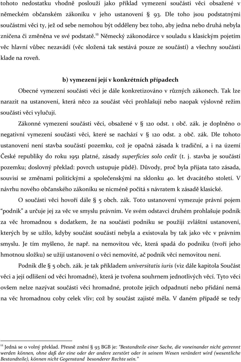 12 Německý zákonodárce v souladu s klasickým pojetím věc hlavní vůbec nezavádí (věc složená tak sestává pouze ze součástí) a všechny součásti klade na roveň.