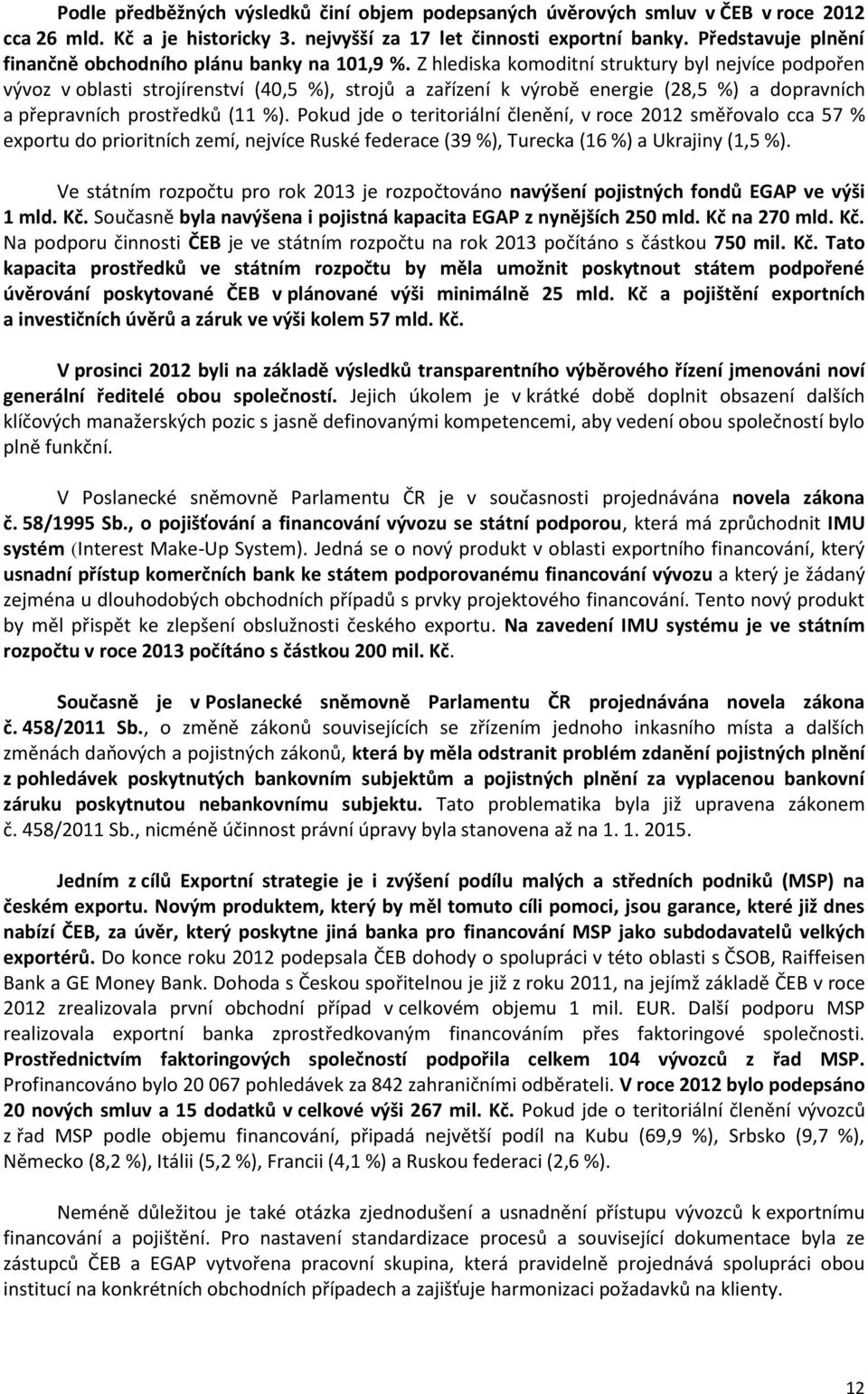 Z hlediska komoditní struktury byl nejvíce podpořen vývoz v oblasti strojírenství (40,5 %), strojů a zařízení k výrobě energie (28,5 %) a dopravních a přepravních prostředků (11 %).