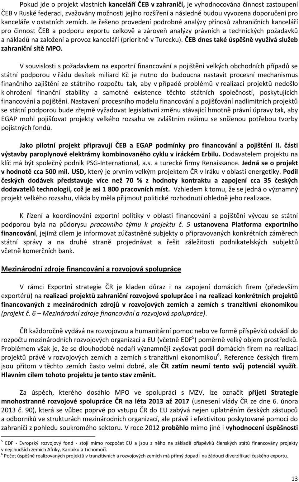 Je řešeno provedení podrobné analýzy přínosů zahraničních kanceláří pro činnost ČEB a podporu exportu celkově a zároveň analýzy právních a technických požadavků a nákladů na založení a provoz