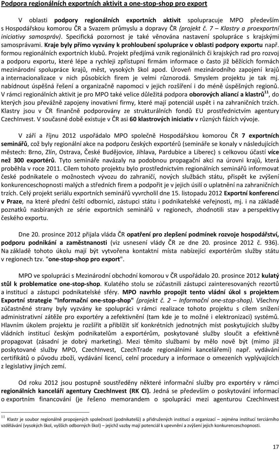 Kraje byly přímo vyzvány k prohloubení spolupráce v oblasti podpory exportu např. formou regionálních exportních klubů.