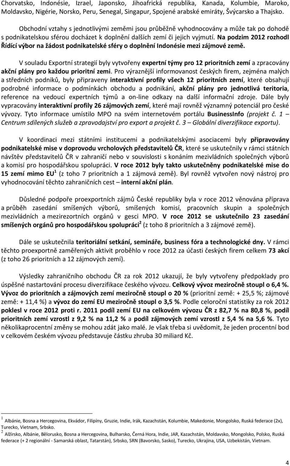 Na podzim 2012 rozhodl Řídící výbor na žádost podnikatelské sféry o doplnění Indonésie mezi zájmové země.