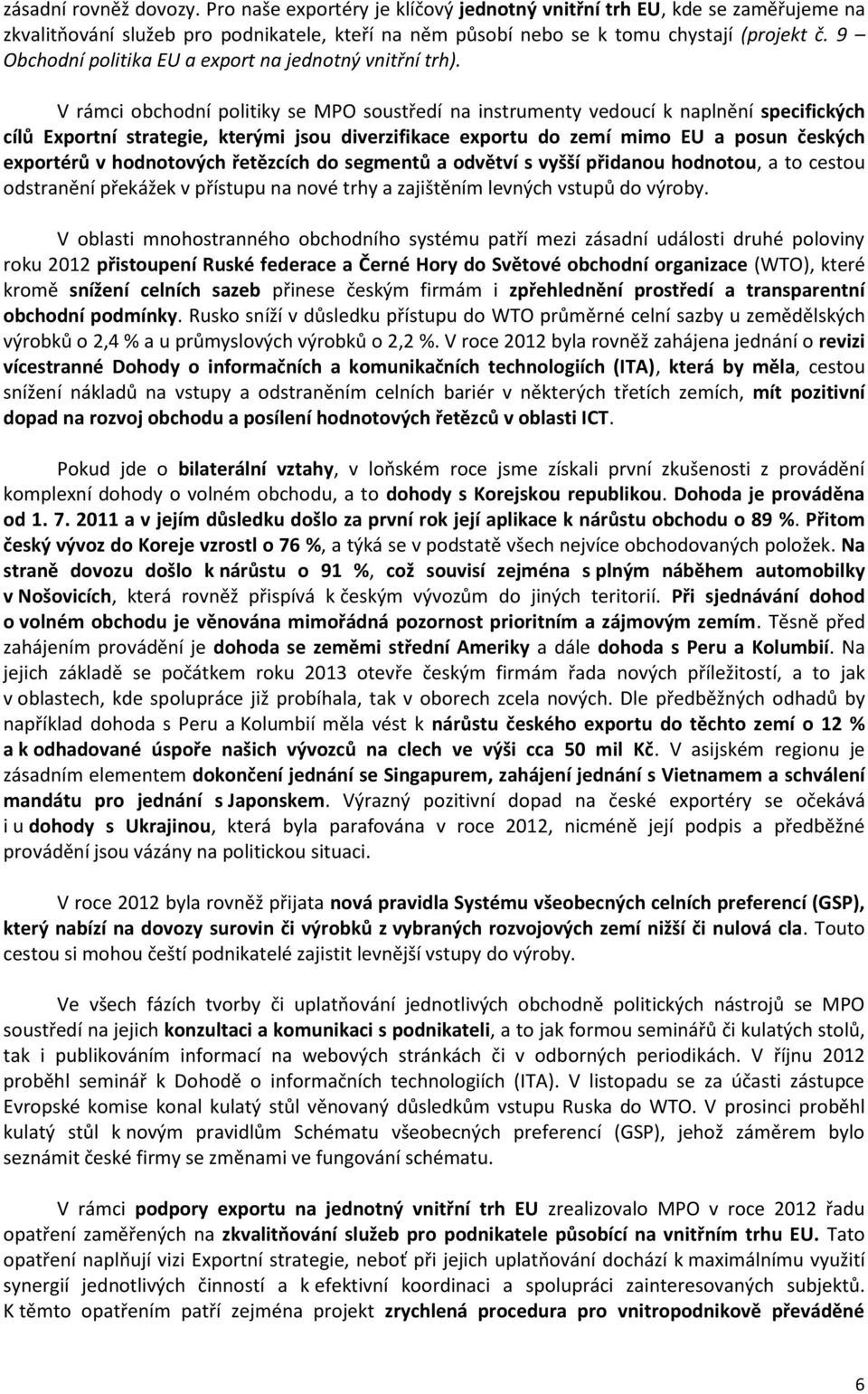 V rámci obchodní politiky se MPO soustředí na instrumenty vedoucí k naplnění specifických cílů Exportní strategie, kterými jsou diverzifikace exportu do zemí mimo EU a posun českých exportérů v