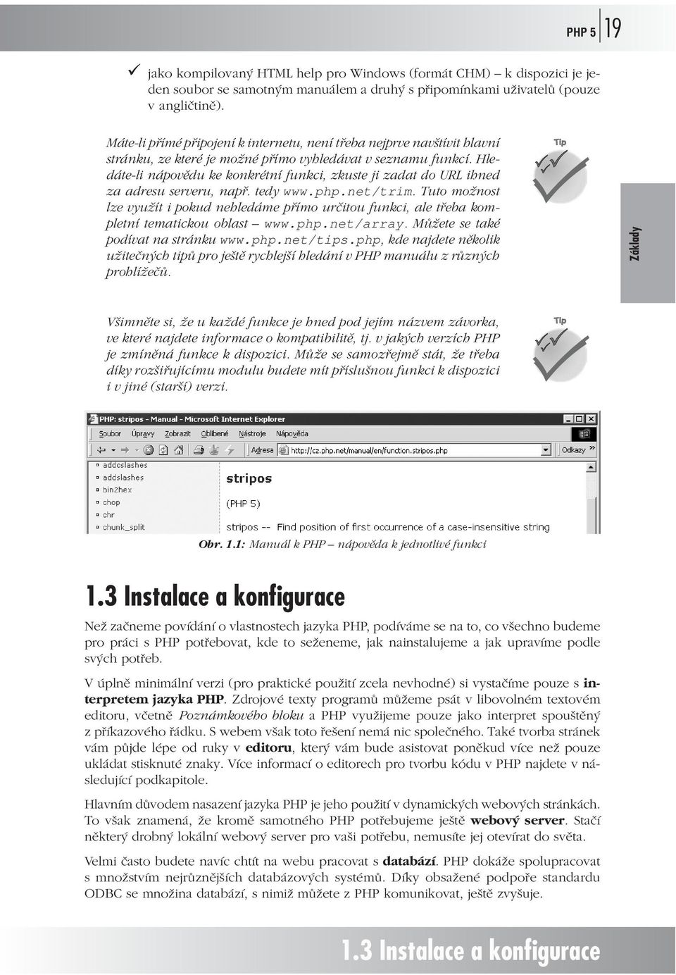 Hledáte-li nápovědu ke konkrétní funkci, zkuste ji zadat do URL ihned za adresu serveru, např. tedy www.php.net/trim.