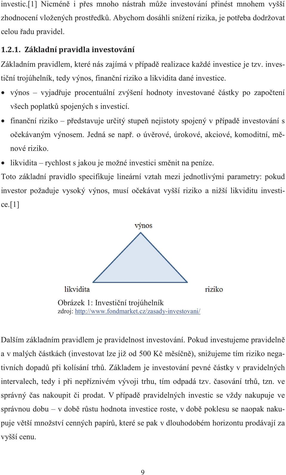 výnos vyjaduje procentuální zvýšení hodnoty investované ástky po zapotení všech poplatk spojených s investicí.