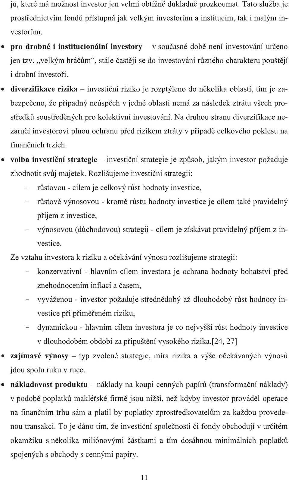 diverzifikace rizika investiní riziko je rozptýleno do nkolika oblastí, tím je zabezpeeno, že pípadný neúspch v jedné oblasti nemá za následek ztrátu všech prostedk soustedných pro kolektivní