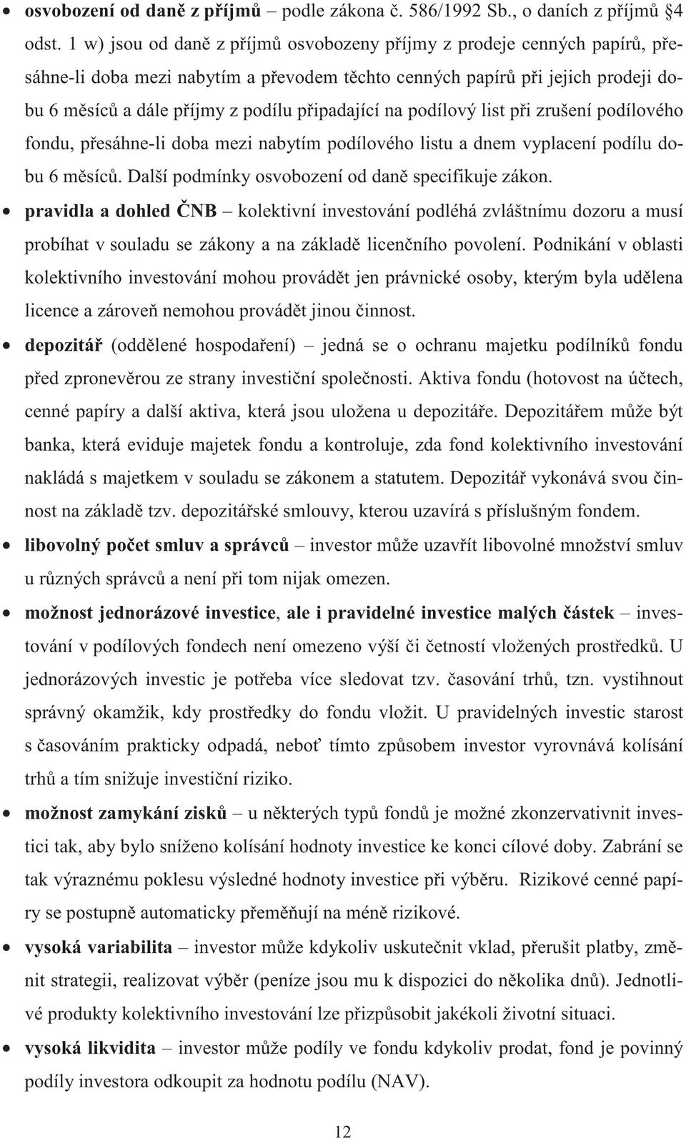 list pi zrušení podílového fondu, pesáhne-li doba mezi nabytím podílového listu a dnem vyplacení podílu dobu 6 msíc. Další podmínky osvobození od dan specifikuje zákon.