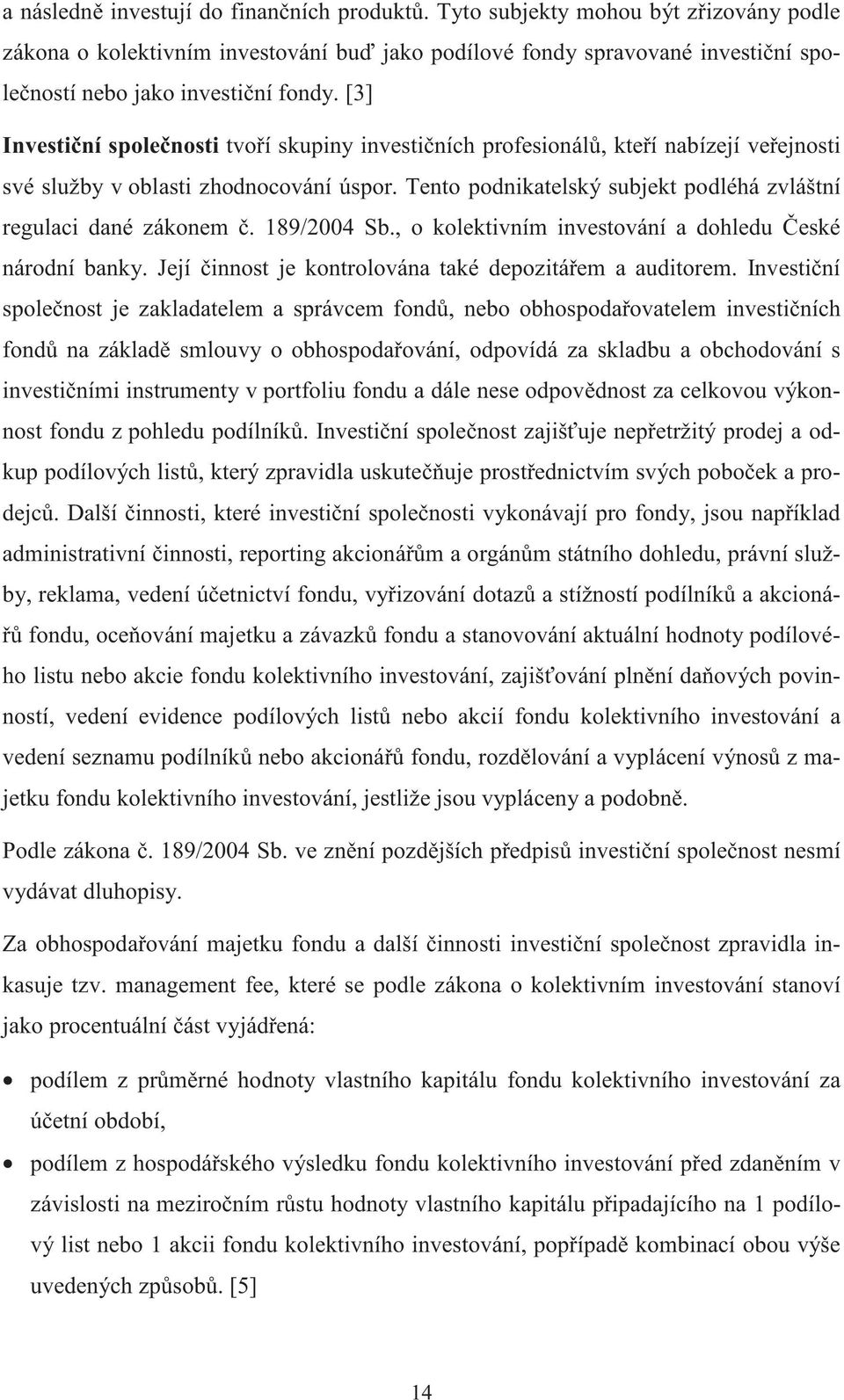 189/2004 Sb., o kolektivním investování a dohledu eské národní banky. Její innost je kontrolována také depozitáem a auditorem.