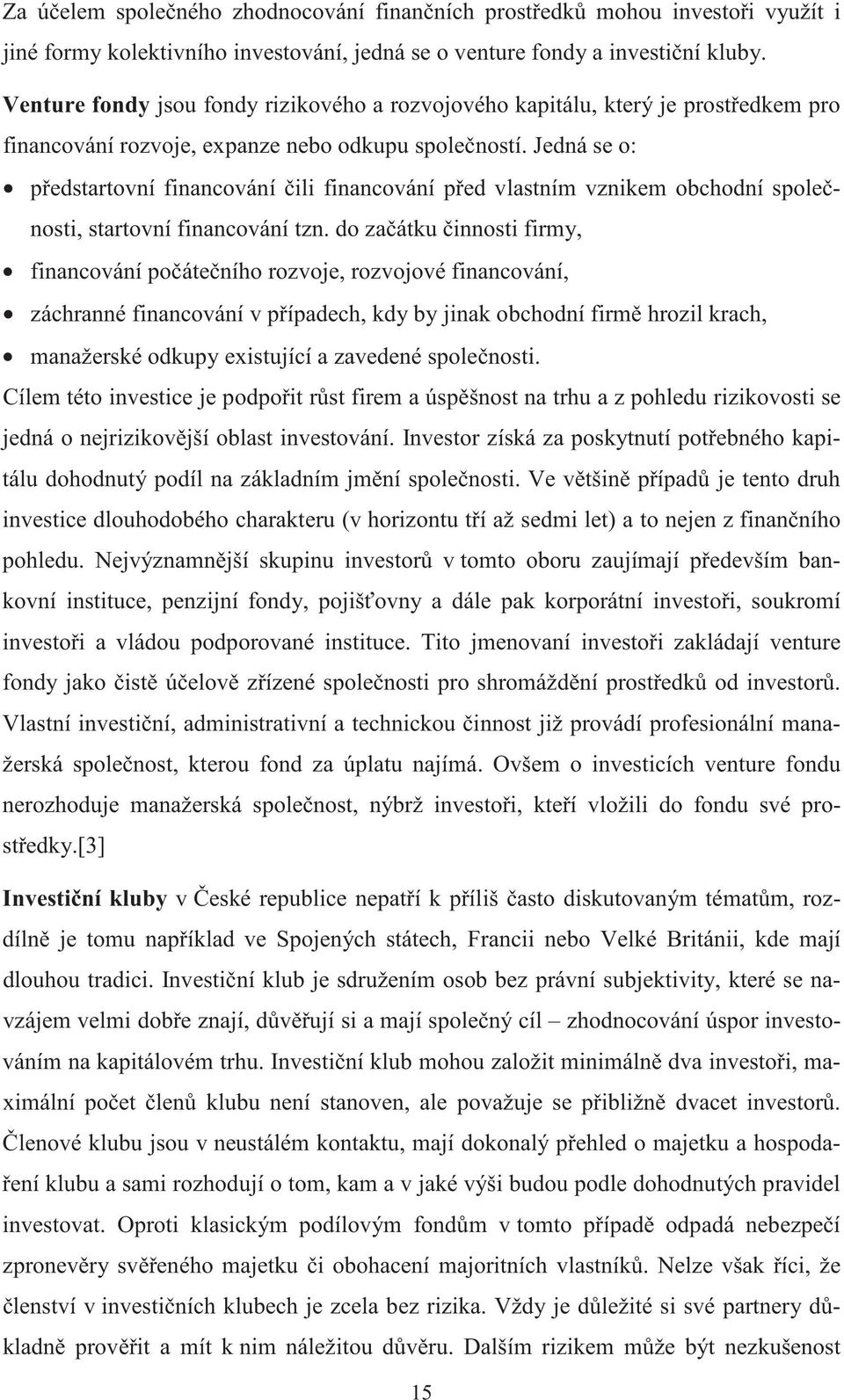 Jedná se o: pedstartovní financování ili financování ped vlastním vznikem obchodní spolenosti, startovní financování tzn.